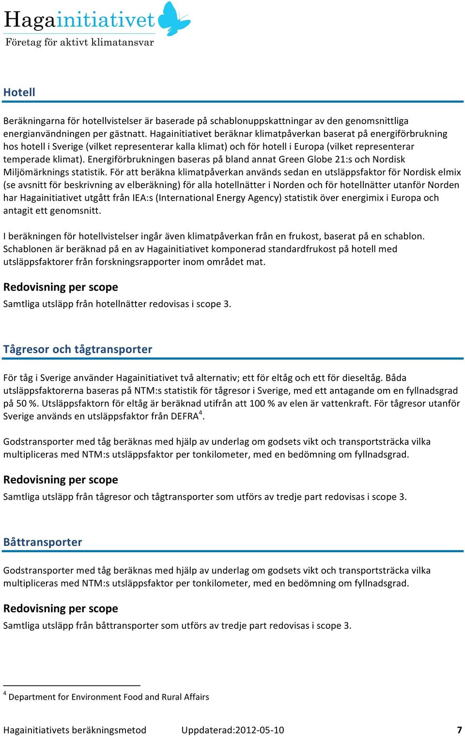 Energiförbrukningen baseras på bland annat Green Globe 21:s och Nordisk Miljömärknings statistik.