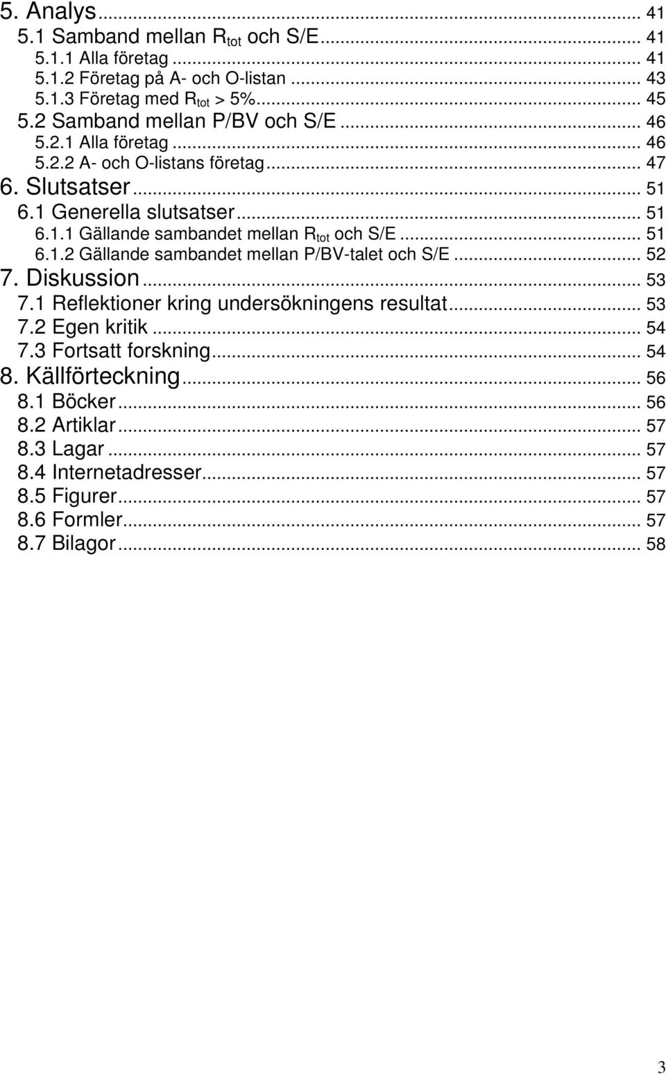 .. 51 6.1.2 Gällande sambandet mellan P/BV-talet och S/E... 52 7. Diskussion... 53 7.1 Reflektioner kring undersökningens resultat... 53 7.2 Egen kritik... 54 7.