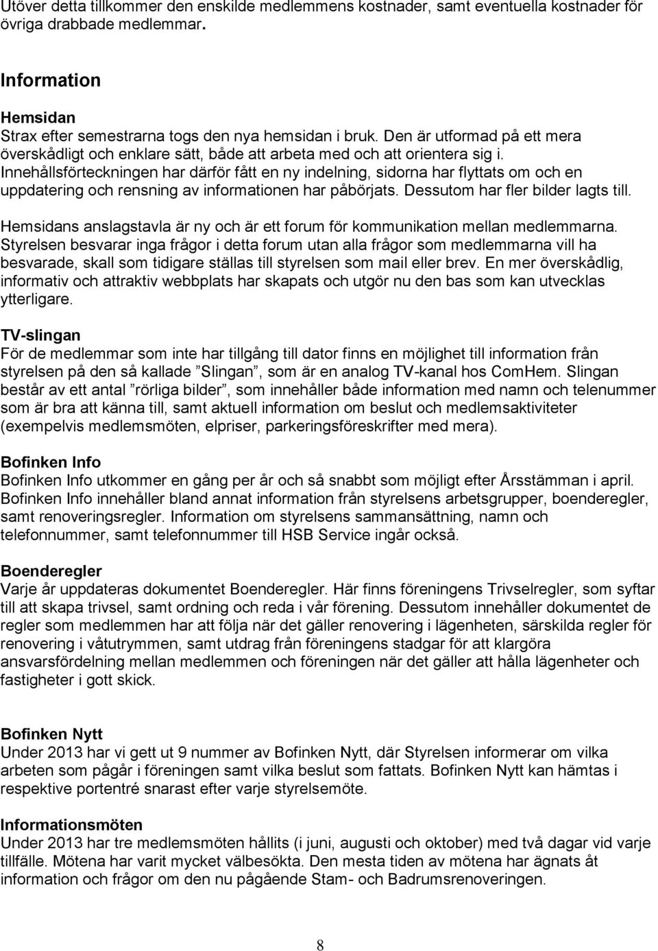 Innehållsförteckningen har därför fått en ny indelning, sidorna har flyttats om och en uppdatering och rensning av informationen har påbörjats. Dessutom har fler bilder lagts till.