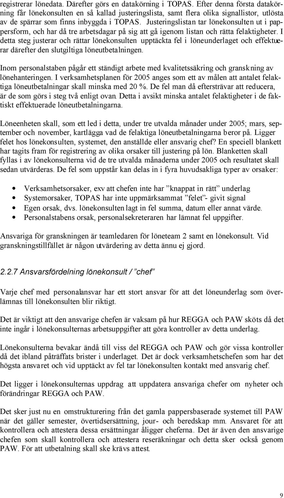 Justeringslistan tar lönekonsulten ut i pappersform, och har då tre arbetsdagar på sig att gå igenom listan och rätta felaktigheter.