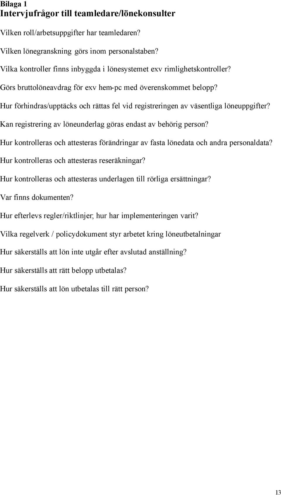 Hur förhindras/upptäcks och rättas fel vid registreringen av väsentliga löneuppgifter? Kan registrering av löneunderlag göras endast av behörig person?