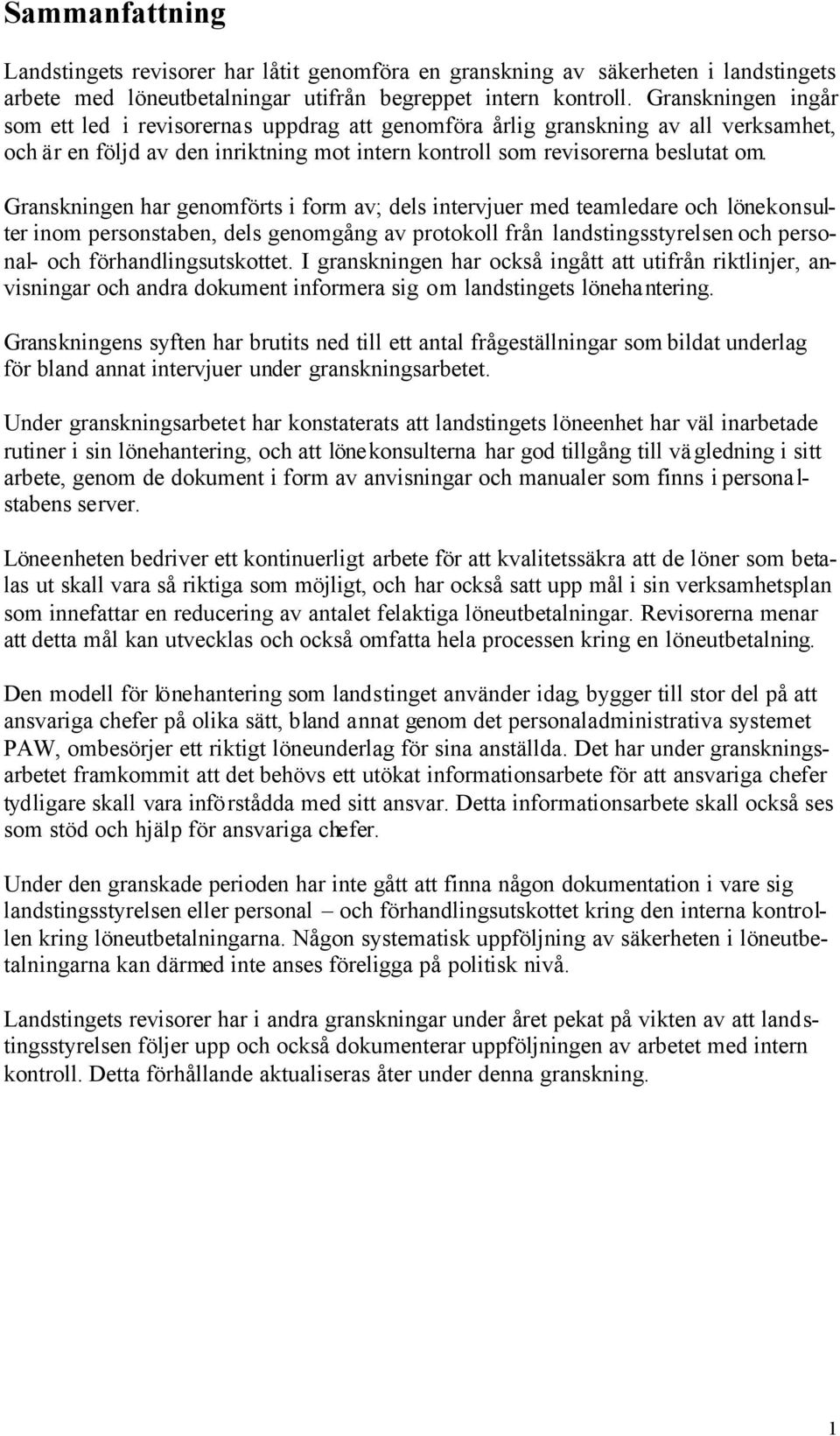 Granskningen har genomförts i form av; dels intervjuer med teamledare och lönekonsulter inom personstaben, dels genomgång av protokoll från landstingsstyrelsen och personal- och förhandlingsutskottet.