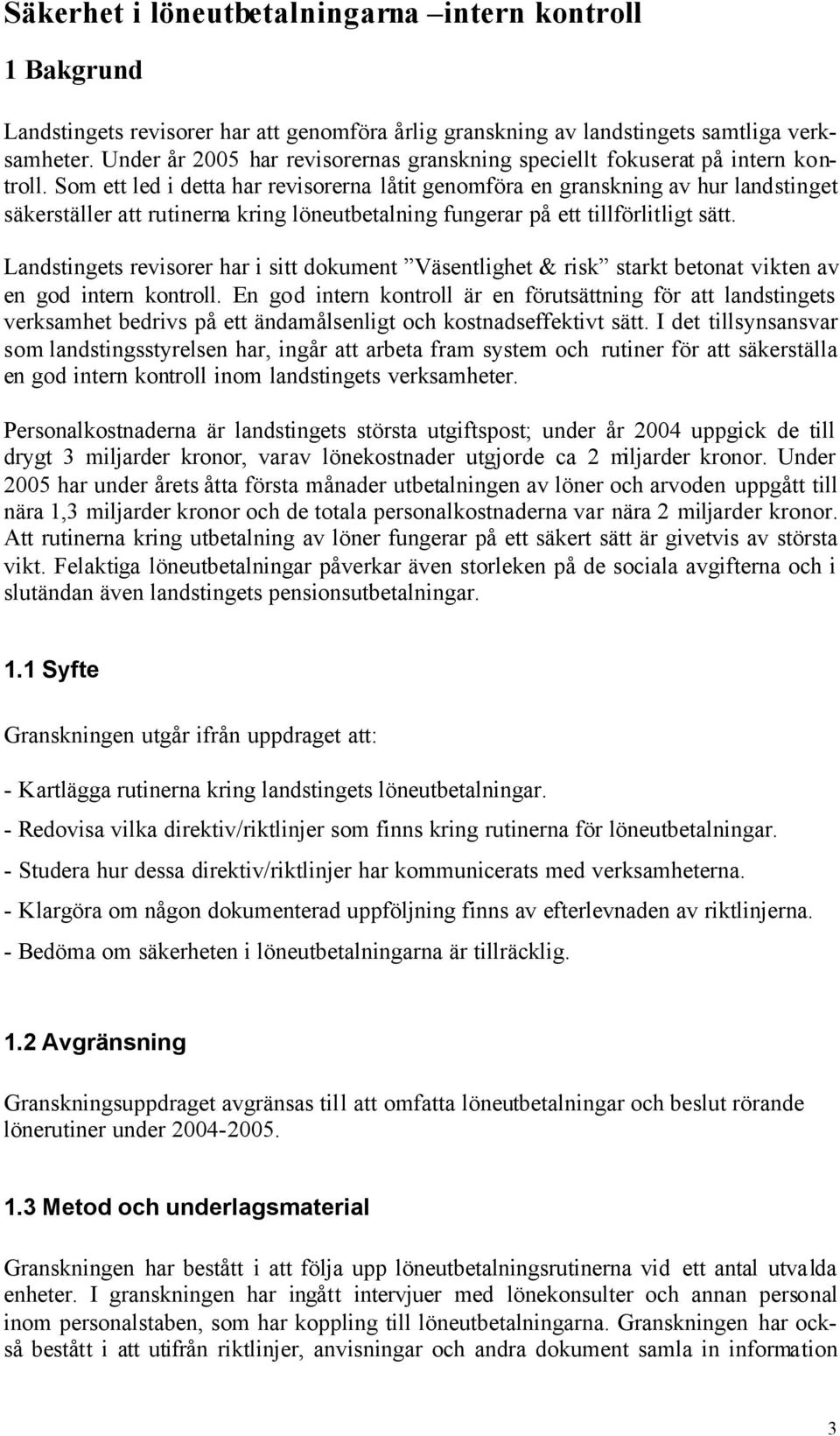 Som ett led i detta har revisorerna låtit genomföra en granskning av hur landstinget säkerställer att rutinerna kring löneutbetalning fungerar på ett tillförlitligt sätt.