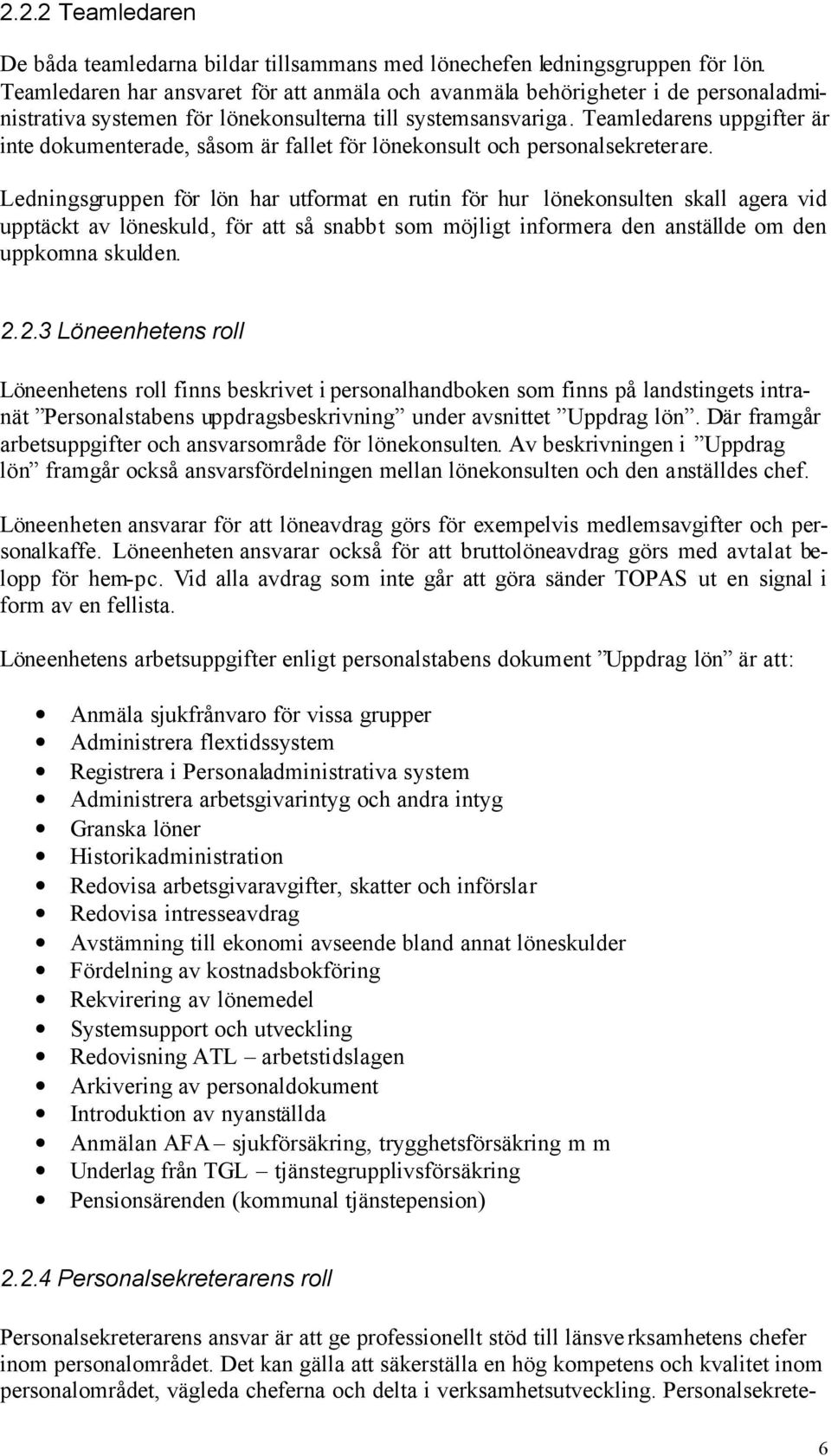 Teamledarens uppgifter är inte dokumenterade, såsom är fallet för lönekonsult och personalsekreterare.