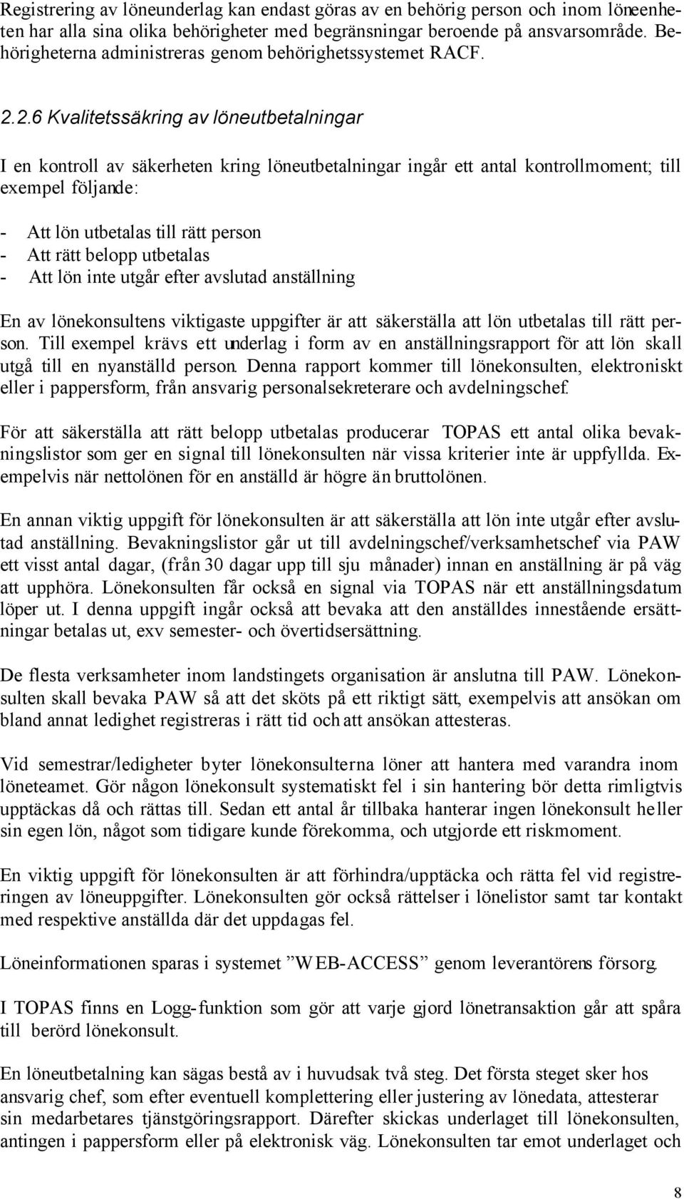 2.6 Kvalitetssäkring av löneutbetalningar I en kontroll av säkerheten kring löneutbetalningar ingår ett antal kontrollmoment; till exempel följande: - Att lön utbetalas till rätt person - Att rätt