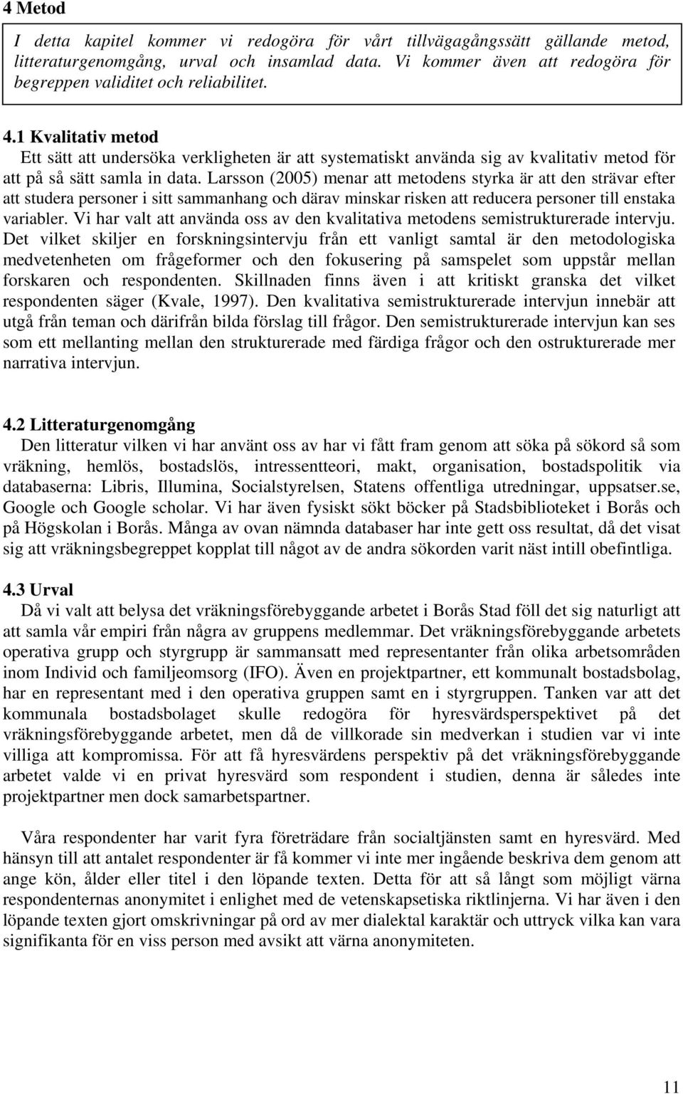 1 Kvalitativ metod Ett sätt att undersöka verkligheten är att systematiskt använda sig av kvalitativ metod för att på så sätt samla in data.