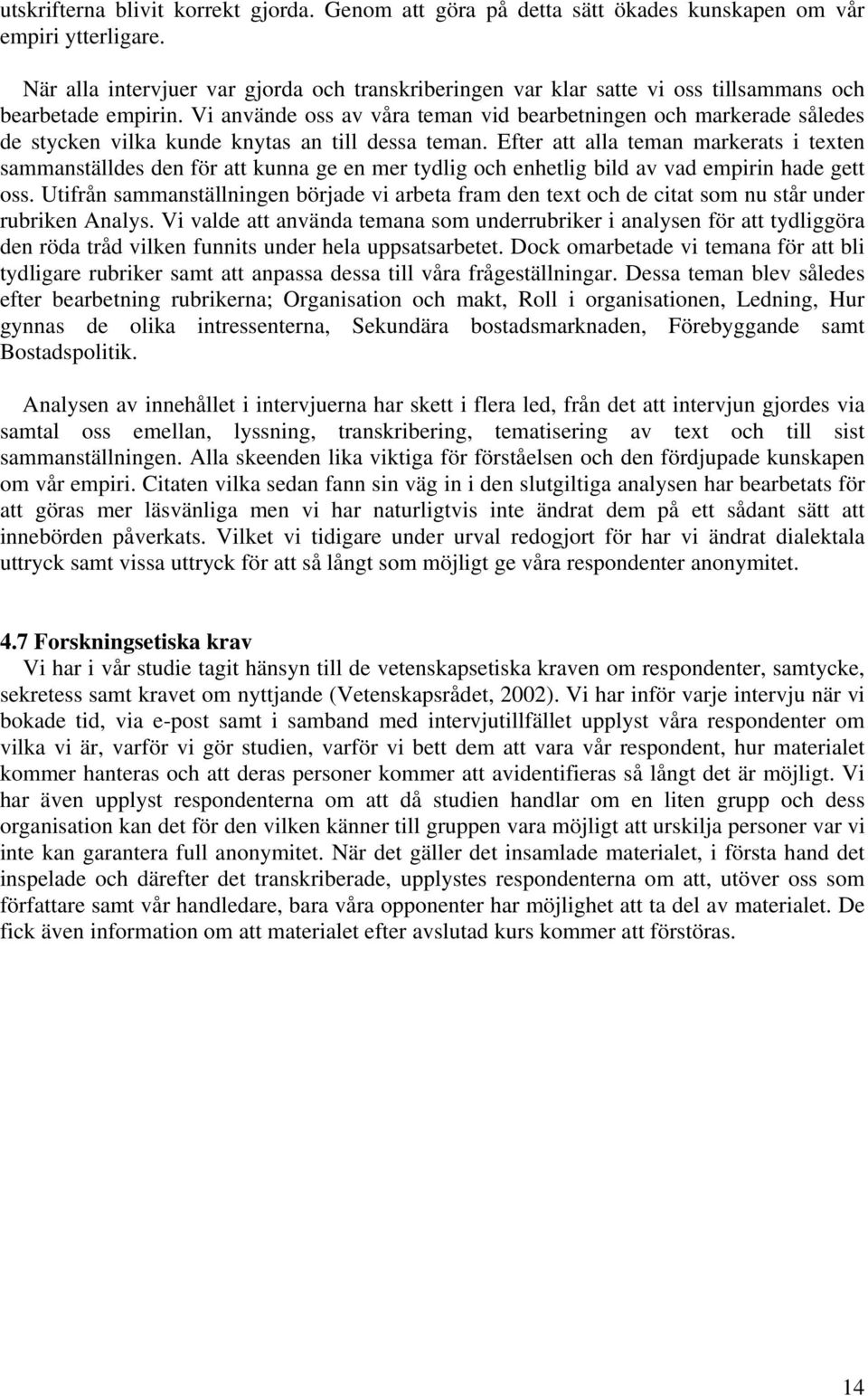 Vi använde oss av våra teman vid bearbetningen och markerade således de stycken vilka kunde knytas an till dessa teman.