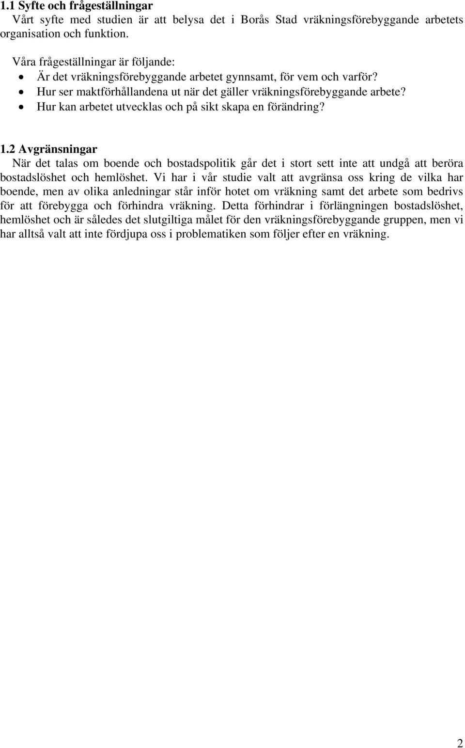 Hur kan arbetet utvecklas och på sikt skapa en förändring? 1.2 Avgränsningar När det talas om boende och bostadspolitik går det i stort sett inte att undgå att beröra bostadslöshet och hemlöshet.