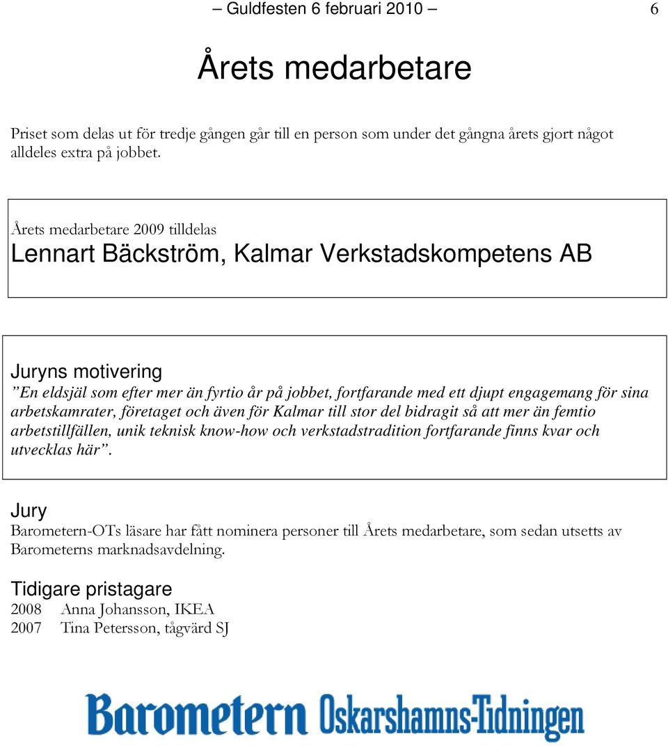 för sina arbetskamrater, företaget och även för Kalmar till stor del bidragit så att mer än femtio arbetstillfällen, unik teknisk know-how och verkstadstradition fortfarande finns