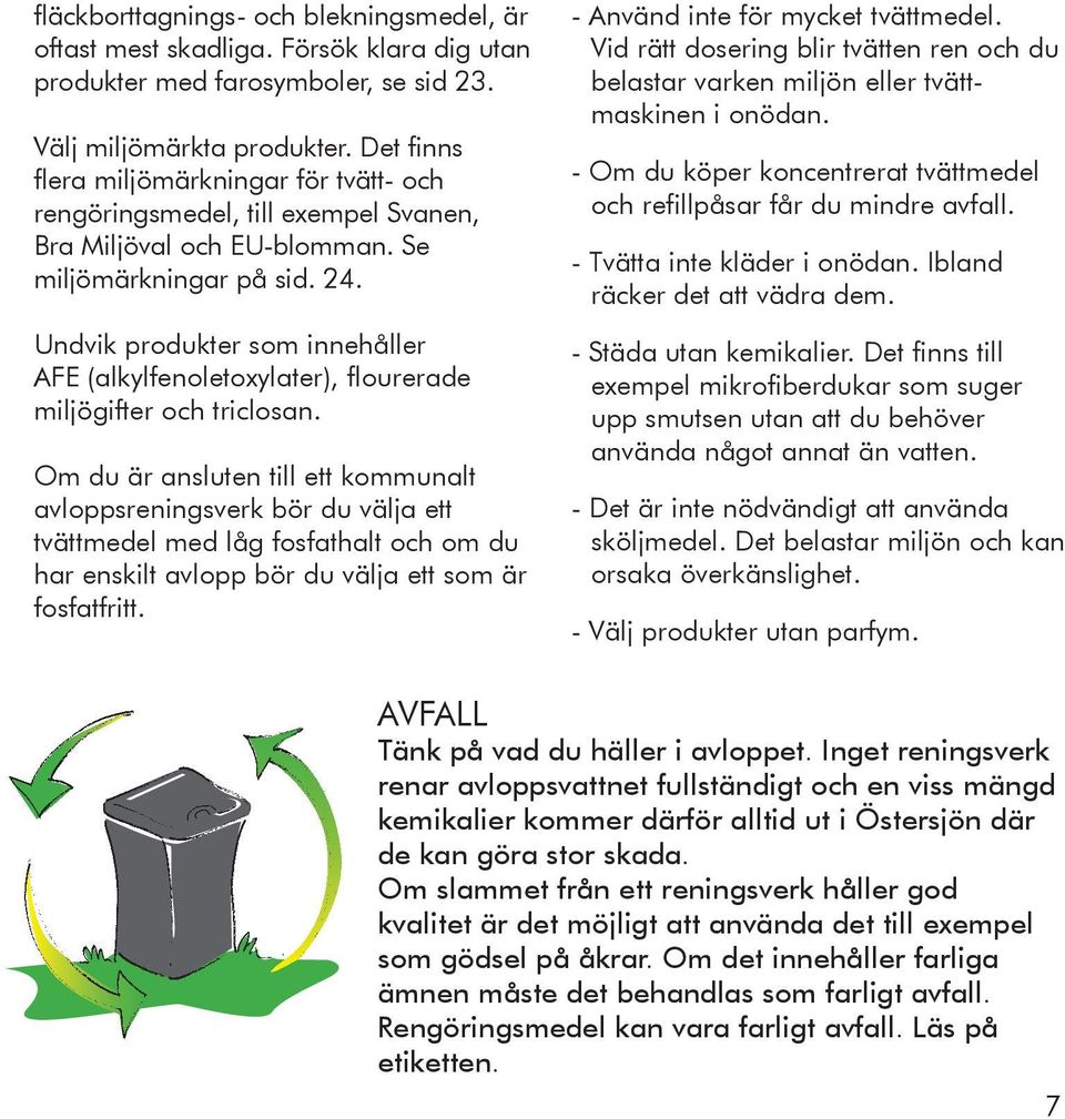 Undvik produkter som innehåller AFE (alkylfenoletoxylater), flourerade miljögifter och triclosan.