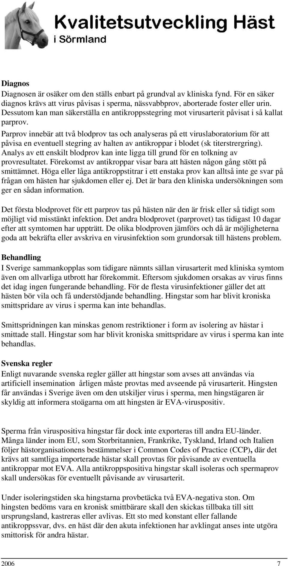 Parprov innebär att två blodprov tas och analyseras på ett viruslaboratorium för att påvisa en eventuell stegring av halten av antikroppar i blodet (sk titerstrergring).