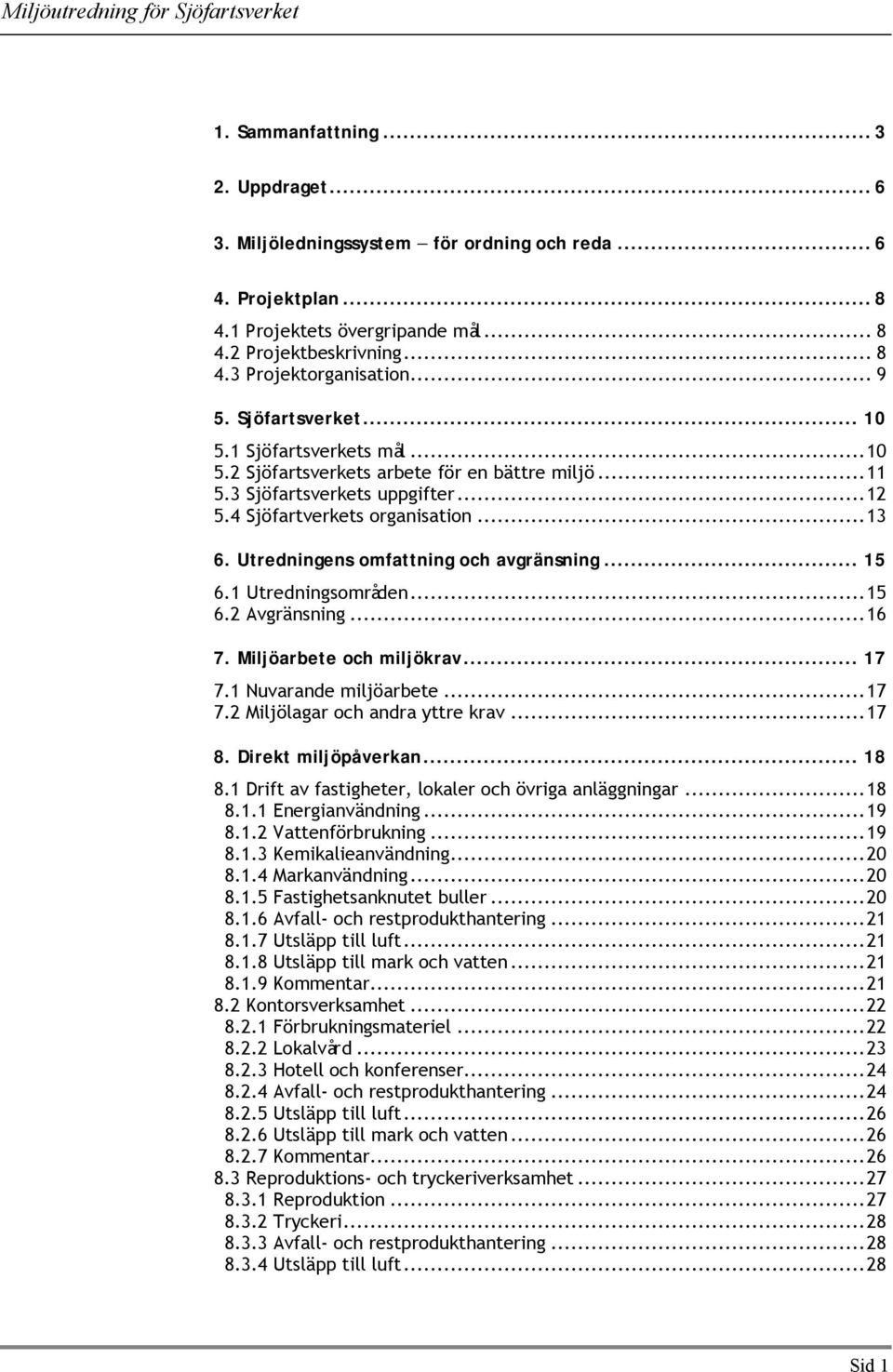 Utredningens omfattning och avgränsning... 15 6.1 Utredningsområden...15 6.2 Avgränsning...16 7. Miljöarbete och miljökrav... 17 7.1 Nuvarande miljöarbete...17 7.2 Miljölagar och andra yttre krav.