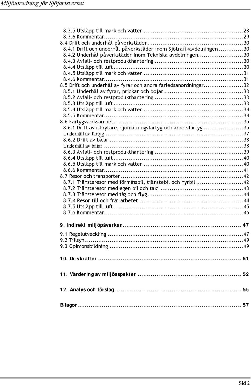 ..32 8.5.1 Underhåll av fyrar, prickar och bojar...33 8.5.2 Avfall- och restprodukthantering...33 8.5.3 Utsläpp till luft...33 8.5.4 Utsläpp till mark och vatten...34 8.5.5 Kommentar...34 8.6 Fartygsverksamhet.