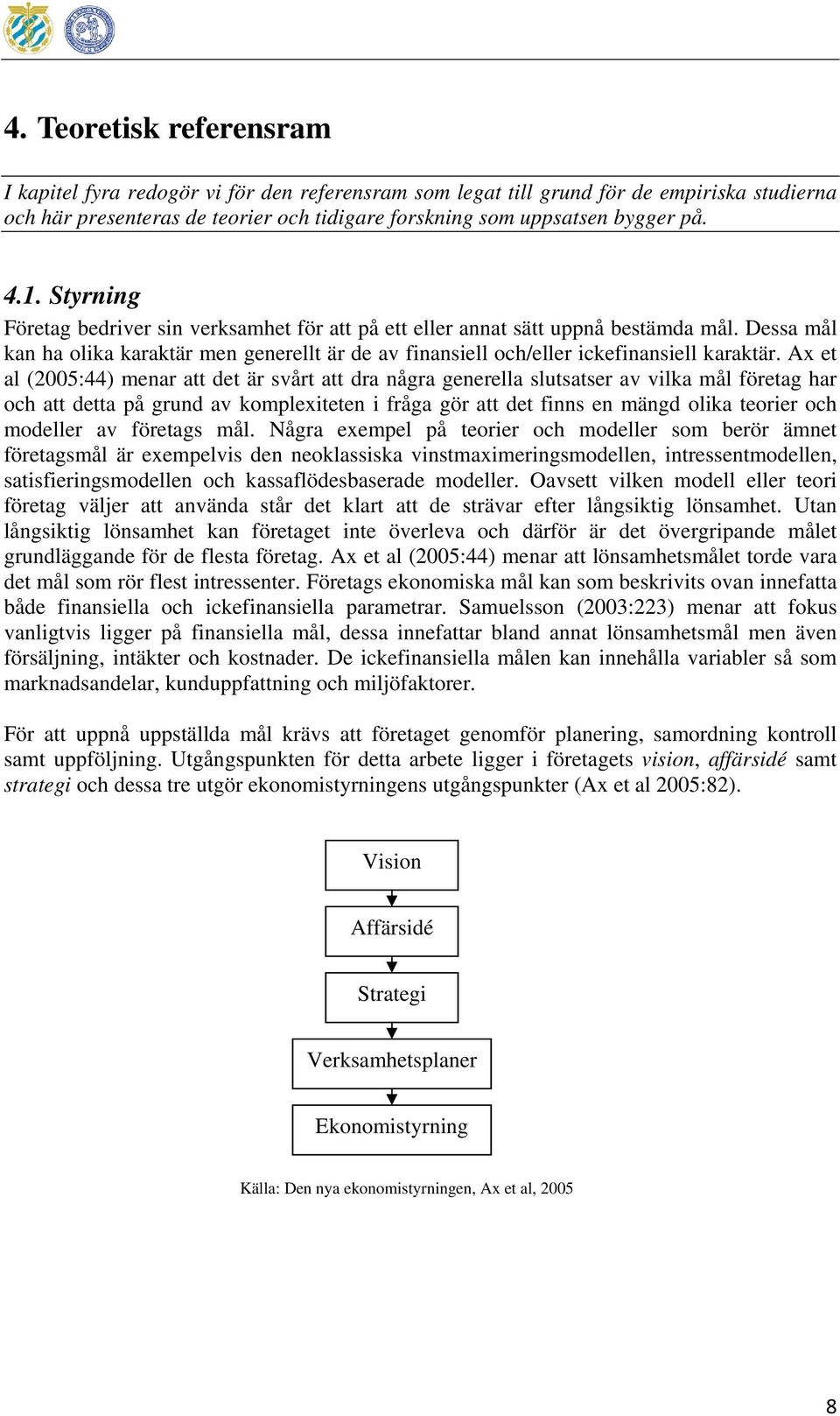 Ax et al (2005:44) menar att det är svårt att dra några generella slutsatser av vilka mål företag har och att detta på grund av komplexiteten i fråga gör att det finns en mängd olika teorier och