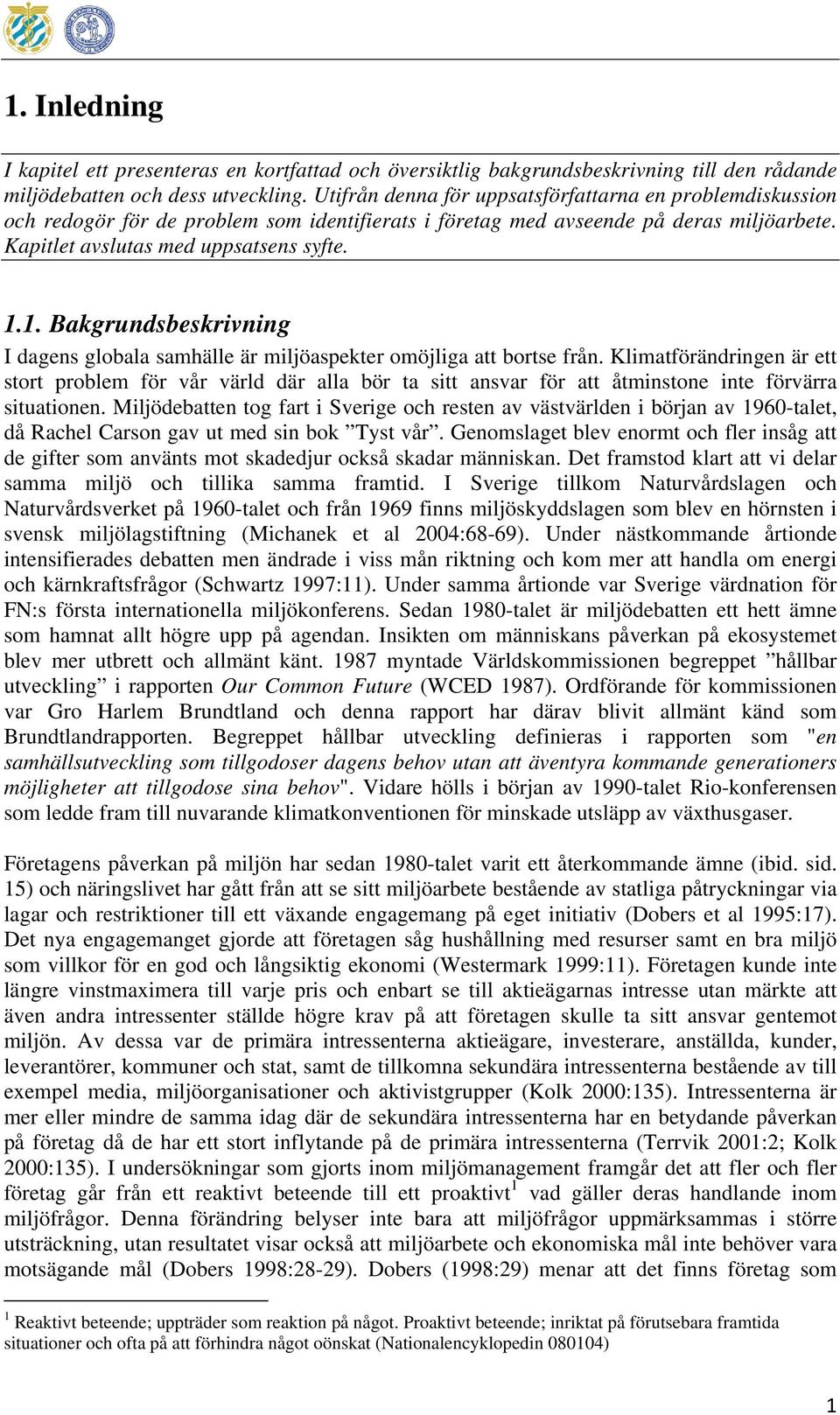 1. Bakgrundsbeskrivning I dagens globala samhälle är miljöaspekter omöjliga att bortse från.