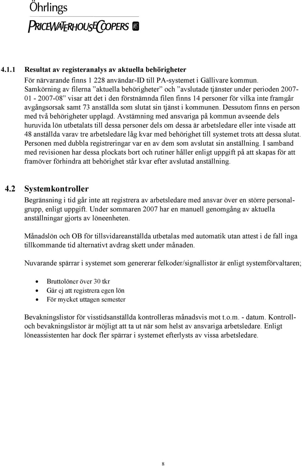 anställda som slutat sin tjänst i kommunen. Dessutom finns en person med två behörigheter upplagd.