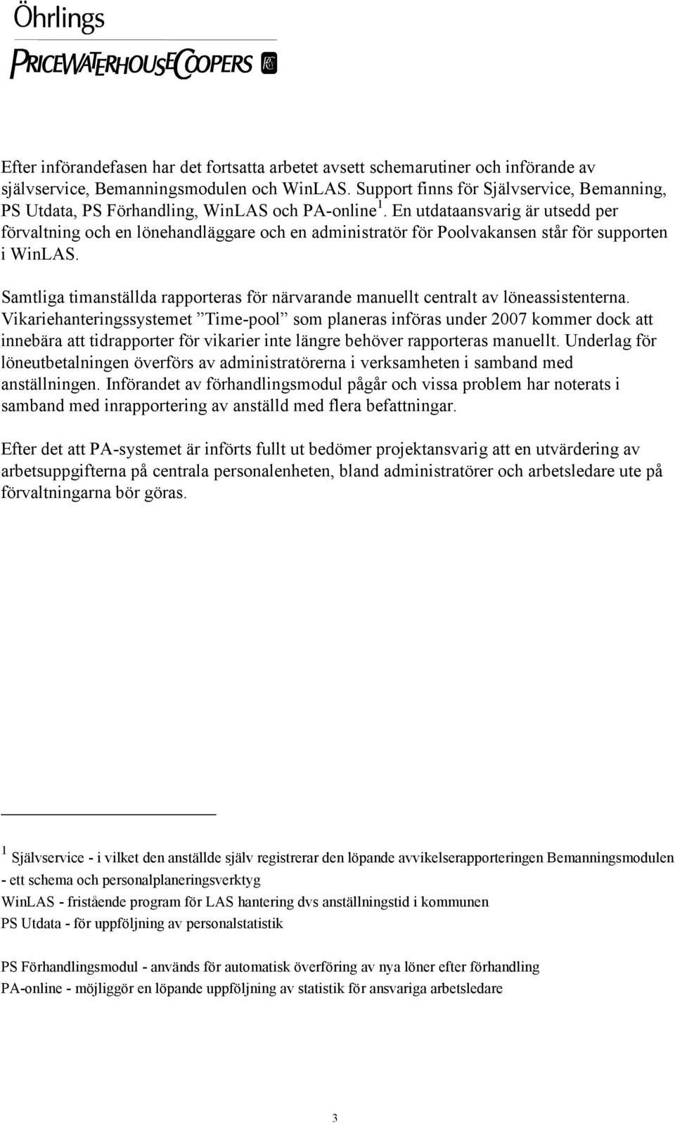 En utdataansvarig är utsedd per förvaltning och en lönehandläggare och en administratör för Poolvakansen står för supporten i WinLAS.