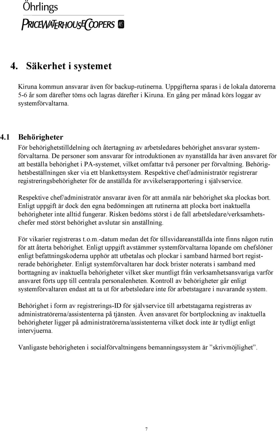 De personer som ansvarar för introduktionen av nyanställda har även ansvaret för att beställa behörighet i PA-systemet, vilket omfattar två personer per förvaltning.