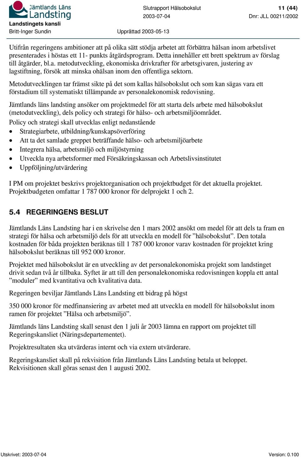 Metodutvecklingen tar främst sikte på det som kallas hälsobokslut och som kan sägas vara ett förstadium till systematiskt tillämpande av personalekonomisk redovisning.