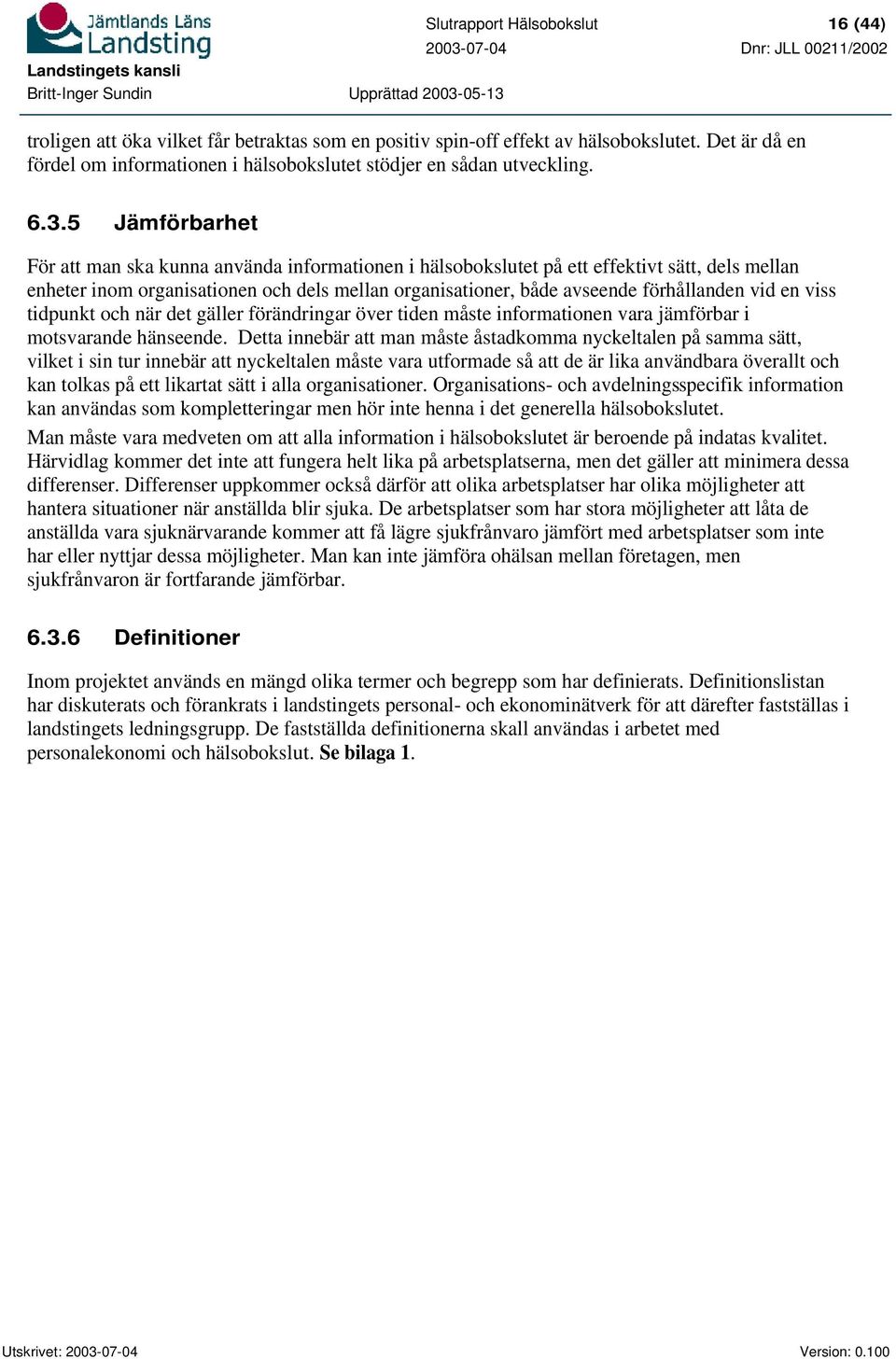 5 Jämförbarhet För att man ska kunna använda informationen i hälsobokslutet på ett effektivt sätt, dels mellan enheter inom organisationen och dels mellan organisationer, både avseende förhållanden