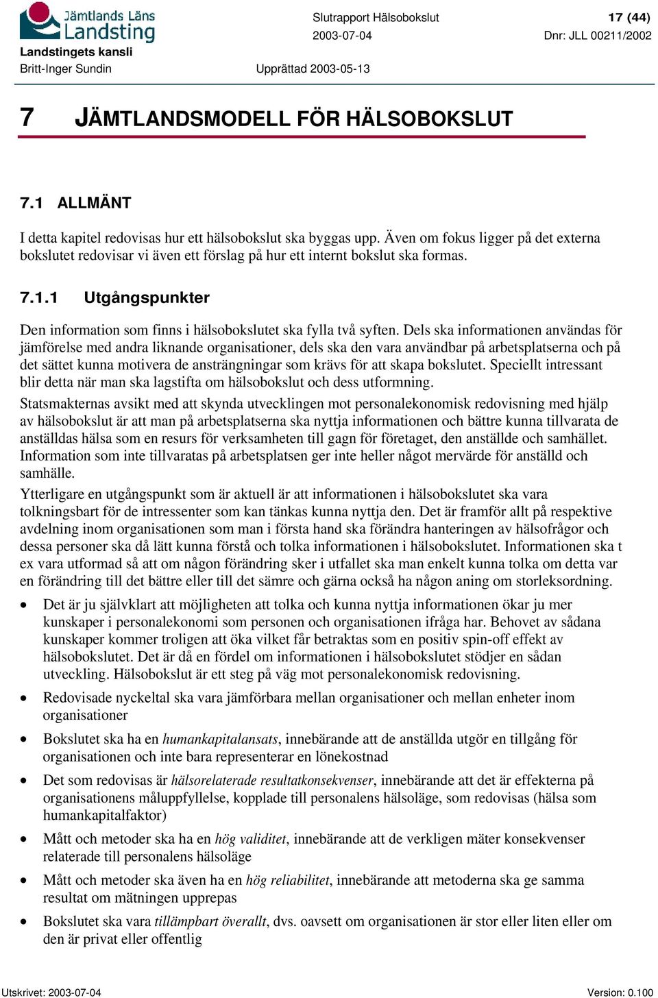 Dels ska informationen användas för jämförelse med andra liknande organisationer, dels ska den vara användbar på arbetsplatserna och på det sättet kunna motivera de ansträngningar som krävs för att