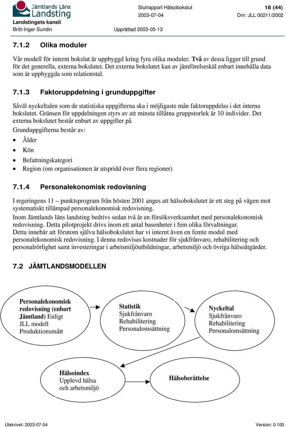 3 Faktoruppdelning i grunduppgifter Såväl nyckeltalen som de statistiska uppgifterna ska i möjligaste mån faktoruppdelas i det interna bokslutet.