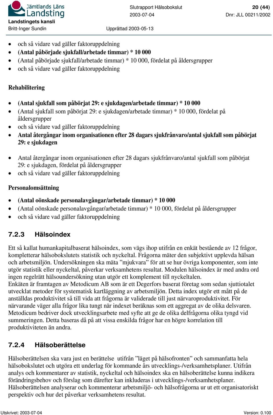 timmar) * 10 000, fördelat på åldersgrupper och så vidare vad gäller faktoruppdelning Antal återgångar inom organisationen efter 28 dagars sjukfrånvaro/antal sjukfall som påbörjat 29: e sjukdagen