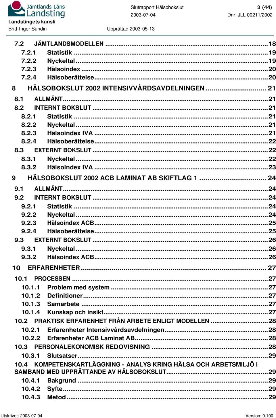 ..23 9 HÄLSOBOKSLUT 2002 ACB LAMINAT AB SKIFTLAG 1... 24 9.1 ALLMÄNT...24 9.2 INTERNT BOKSLUT...24 9.2.1 Statistik...24 9.2.2 Nyckeltal...24 9.2.3 Hälsoindex ACB...25 9.2.4 Hälsoberättelse...25 9.3 EXTERNT BOKSLUT.