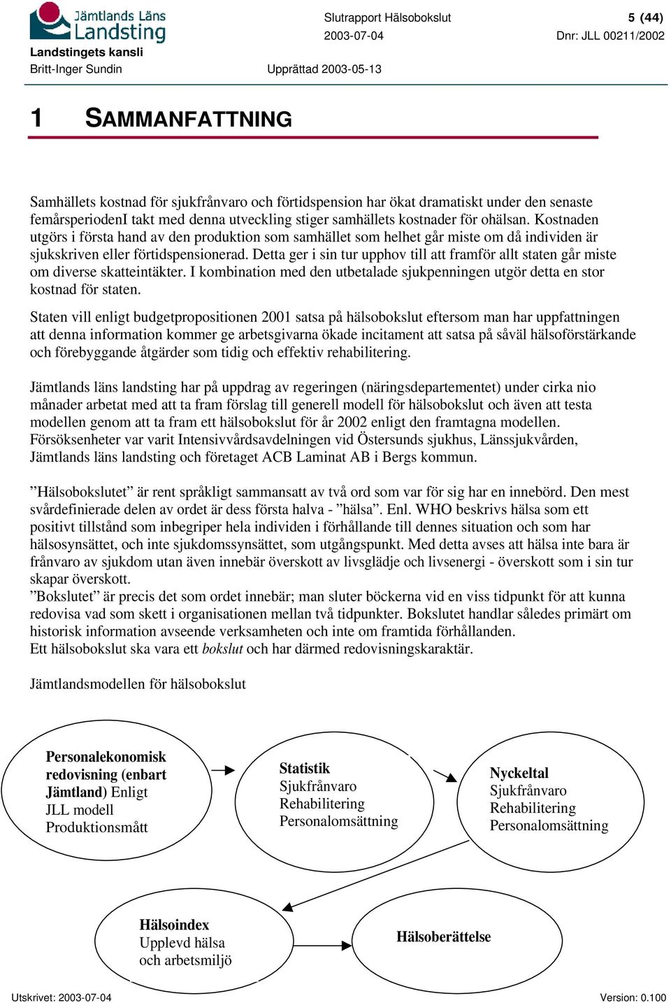 Detta ger i sin tur upphov till att framför allt staten går miste om diverse skatteintäkter. I kombination med den utbetalade sjukpenningen utgör detta en stor kostnad för staten.