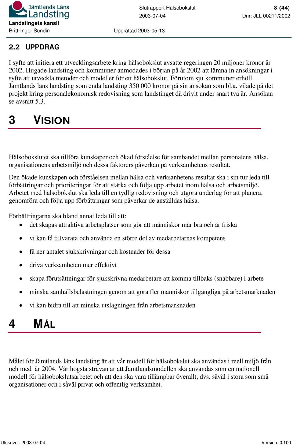 Förutom sju kommuner erhöll Jämtlands läns landsting som enda landsting 350 000 kronor på sin ansökan som bl.a. vilade på det projekt kring personalekonomisk redovisning som landstinget då drivit under snart två år.