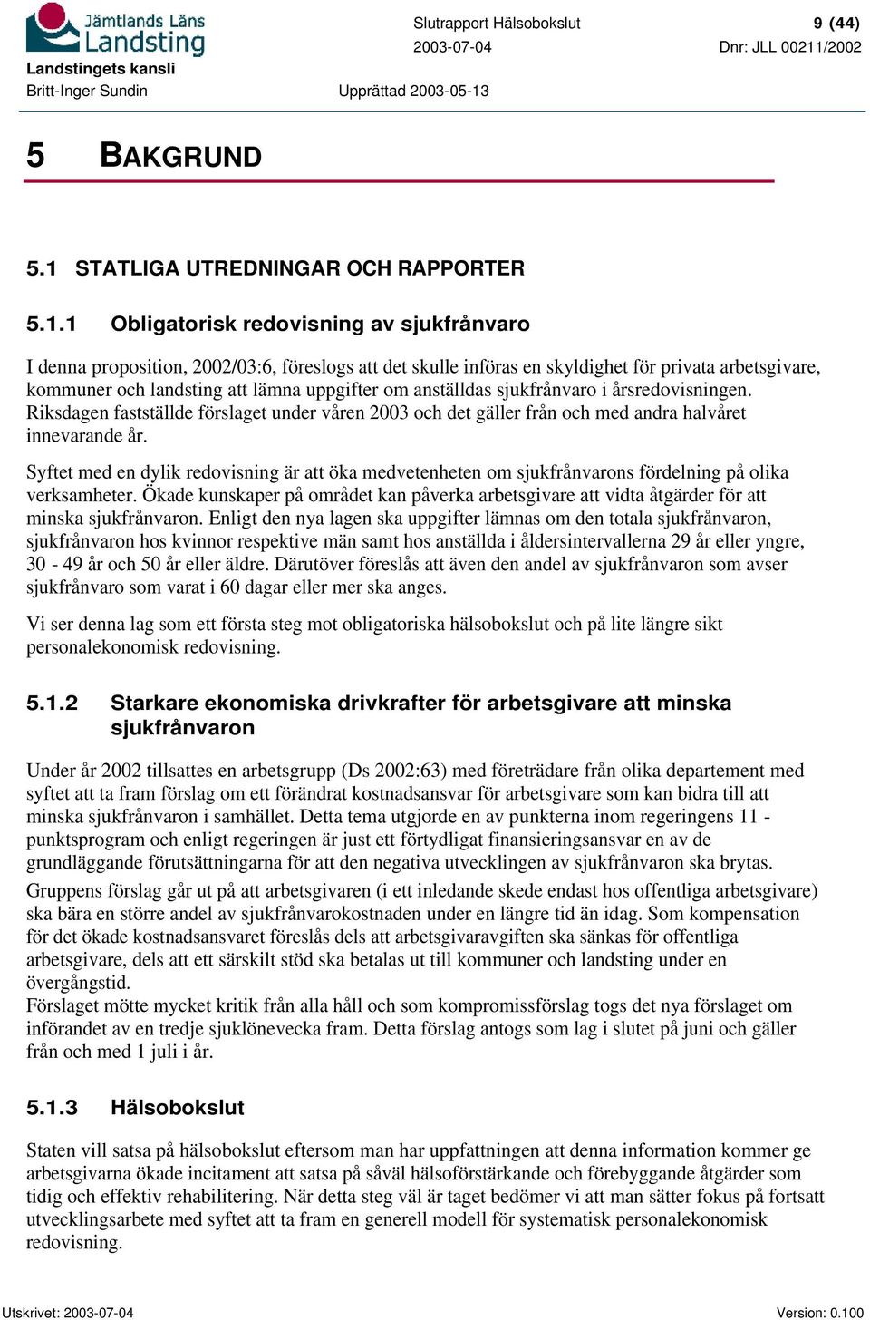 1 Obligatorisk redovisning av sjukfrånvaro I denna proposition, 2002/03:6, föreslogs att det skulle införas en skyldighet för privata arbetsgivare, kommuner och landsting att lämna uppgifter om