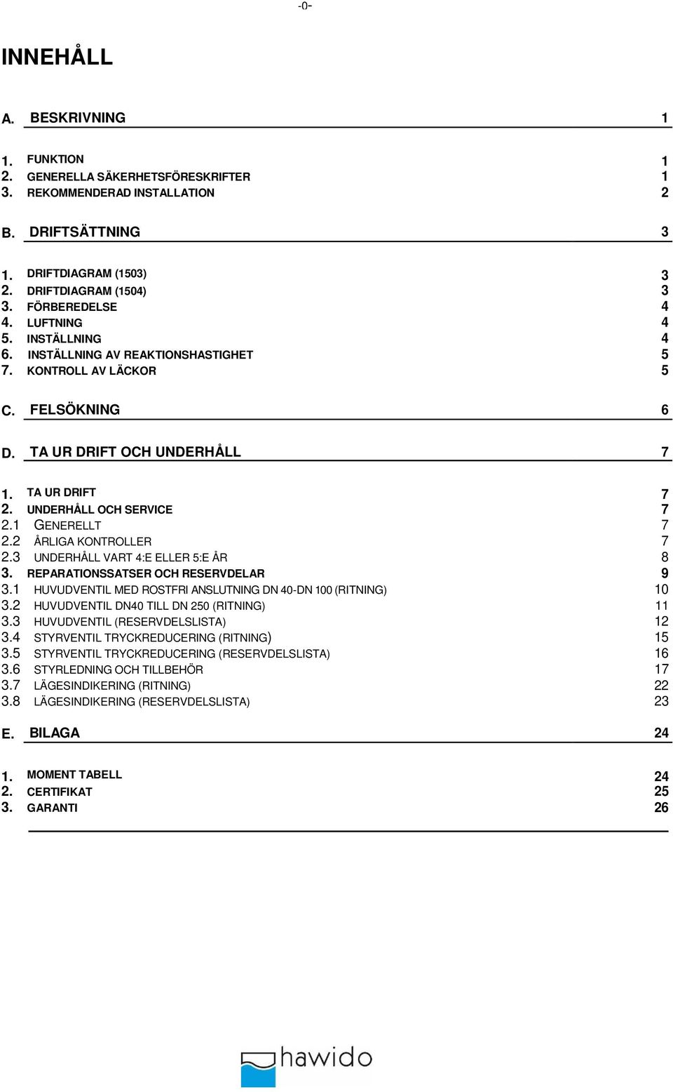 UNDERHÅLL OCH SERVICE 7 2.1 GENERELLT 7 2.2 ÅRLIGA KONTROLLER 7 2.3 UNDERHÅLL VART 4:E ELLER 5:E ÅR 8 3. REPARATIONSSATSER OCH RESERVDELAR 9 3.