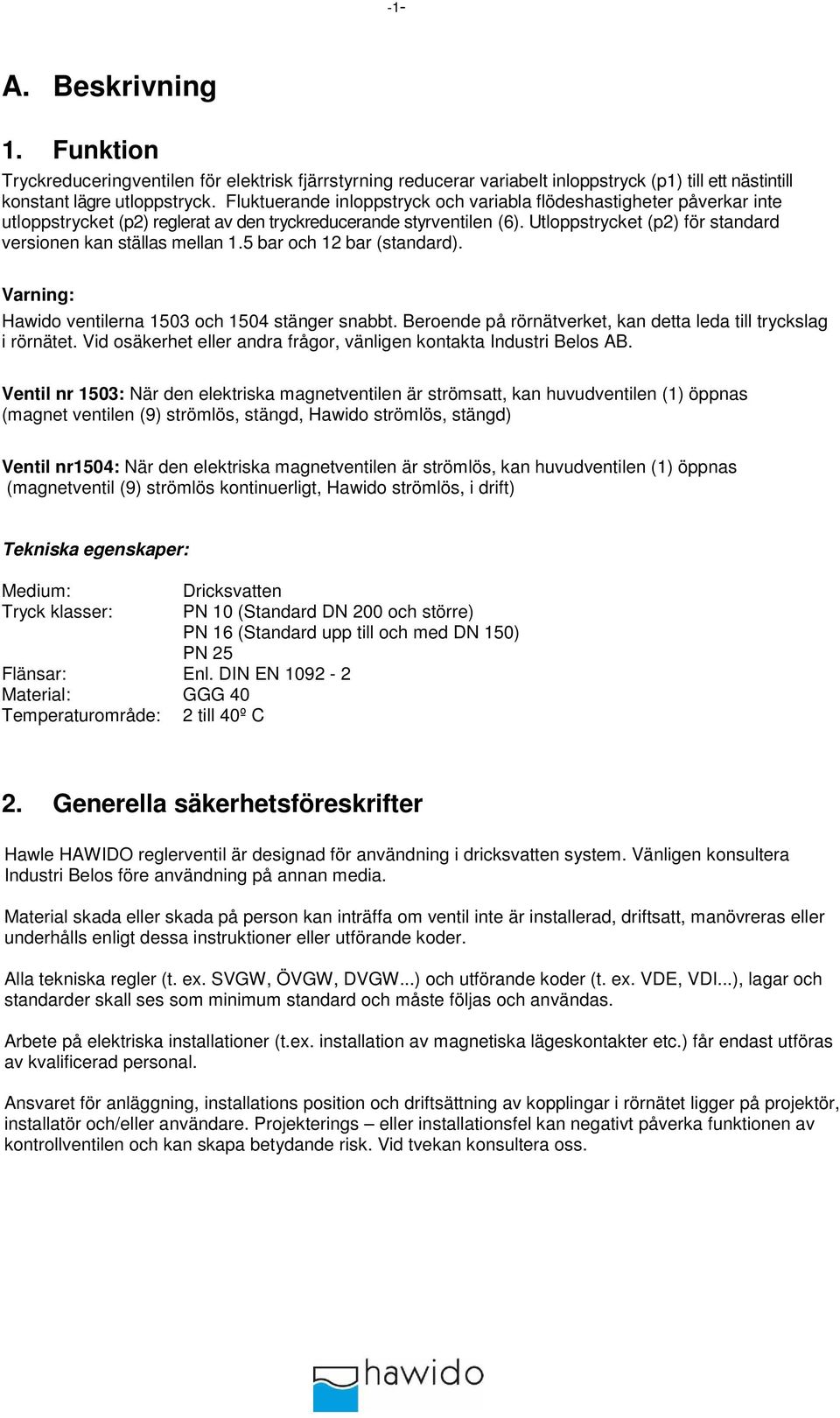 Utloppstrycket (p2) för standard versionen kan ställas mellan 1.5 bar och 12 bar (standard). Varning: Hawido ventilerna 1503 och 1504 stänger snabbt.