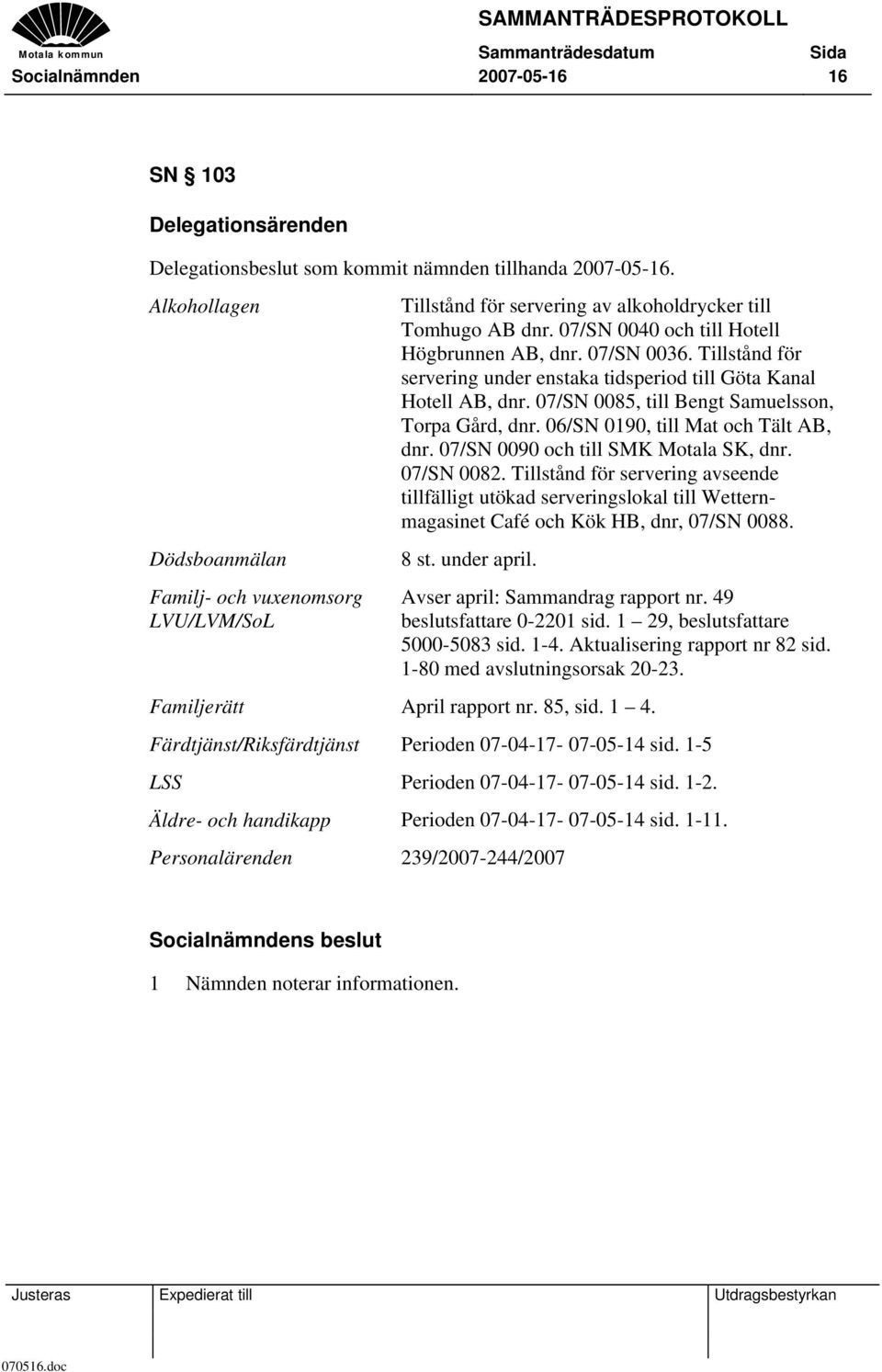 Tillstånd för servering under enstaka tidsperiod till Göta Kanal Hotell AB, dnr. 07/SN 0085, till Bengt Samuelsson, Torpa Gård, dnr. 06/SN 0190, till Mat och Tält AB, dnr.