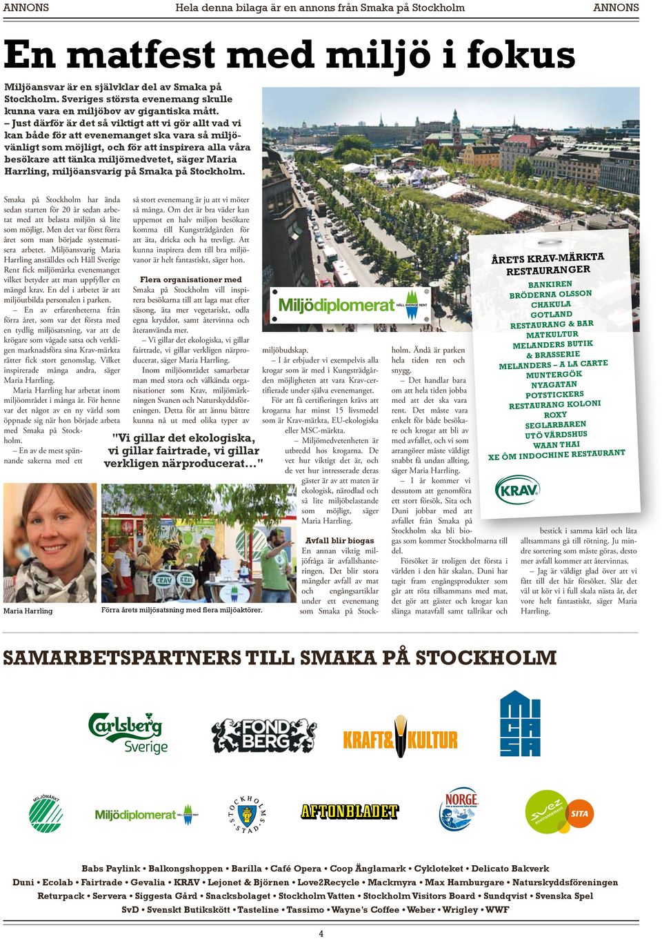 Harrling, miljöansvarig på Smaka på Stockholm. Smaka på Stockholm har ända sedan starten för 20 år sedan arbetat med att belasta miljön så lite som möjligt.