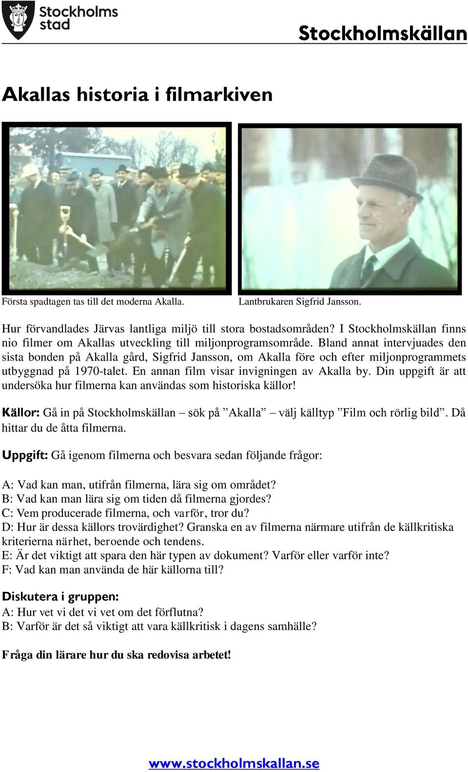 Bland annat intervjuades den sista bonden på Akalla gård, Sigfrid Jansson, om Akalla före och efter miljonprogrammets utbyggnad på 1970-talet. En annan film visar invigningen av Akalla by.