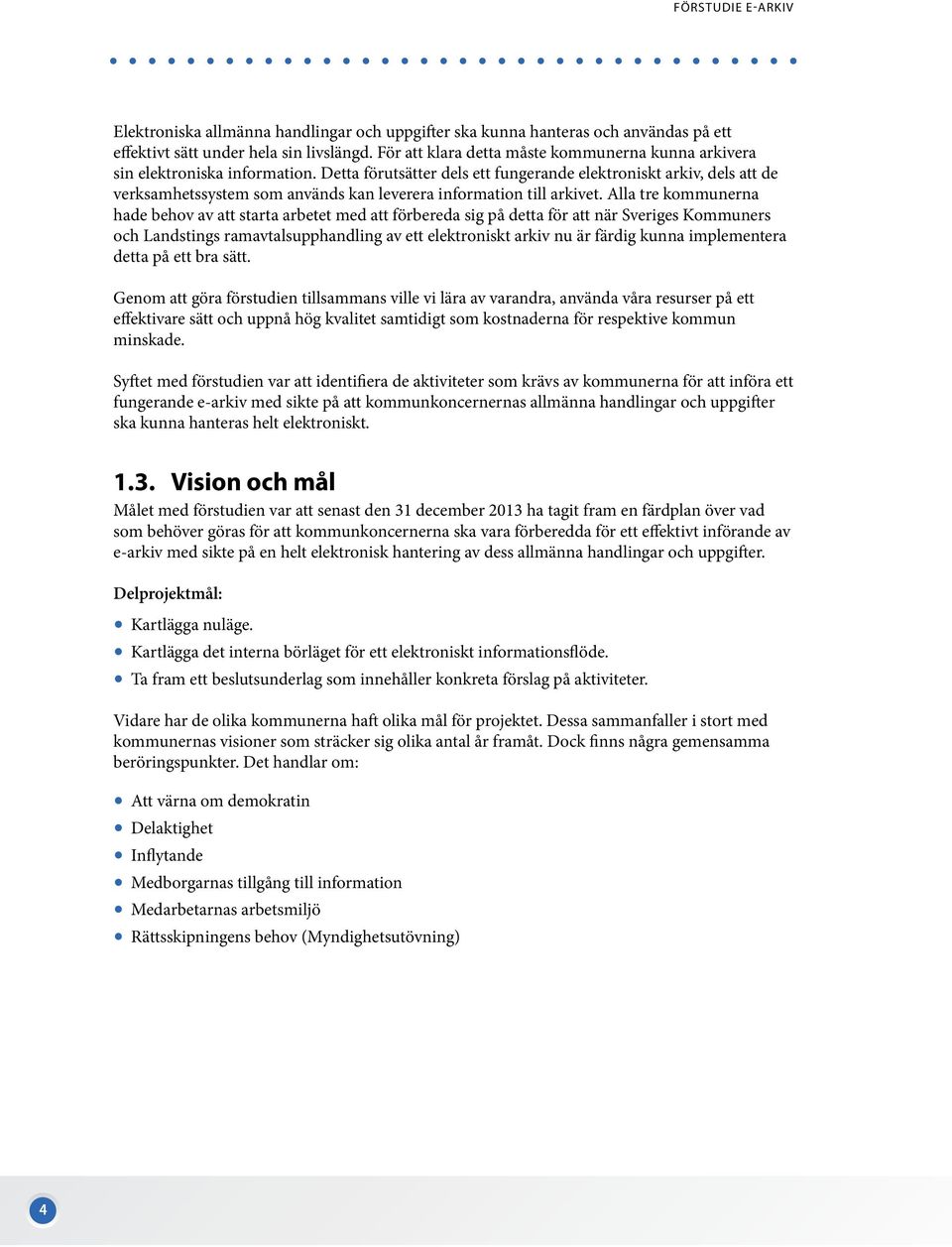 Detta förutsätter dels ett fungerande elektroniskt arkiv, dels att de verksamhetssystem som används kan leverera information till arkivet.