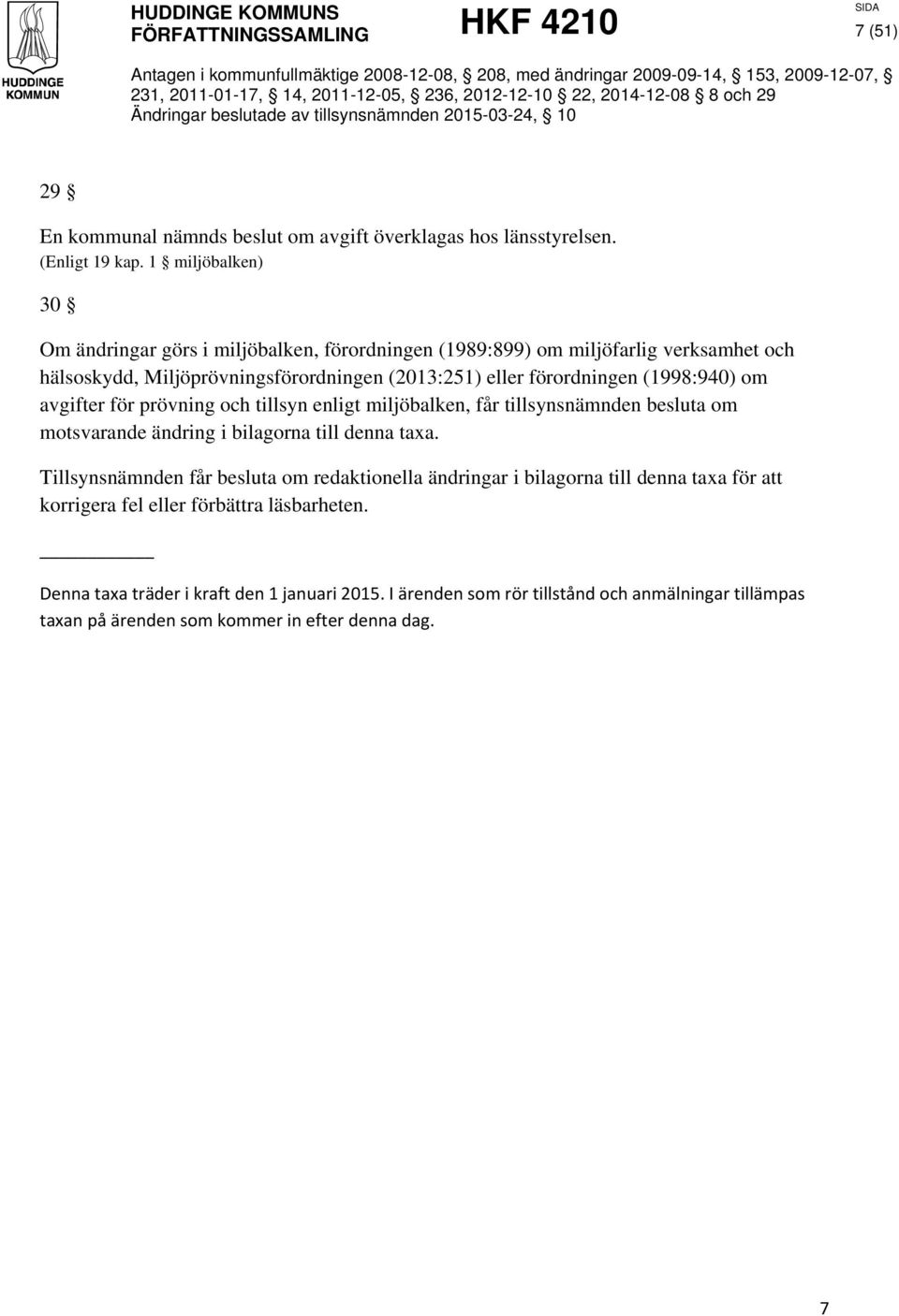 (199:940) om avgifter för prövning och tillsyn enligt miljöbalken, får tillsynsnämnden besluta om motsvarande ändring i bilagorna till denna taxa.