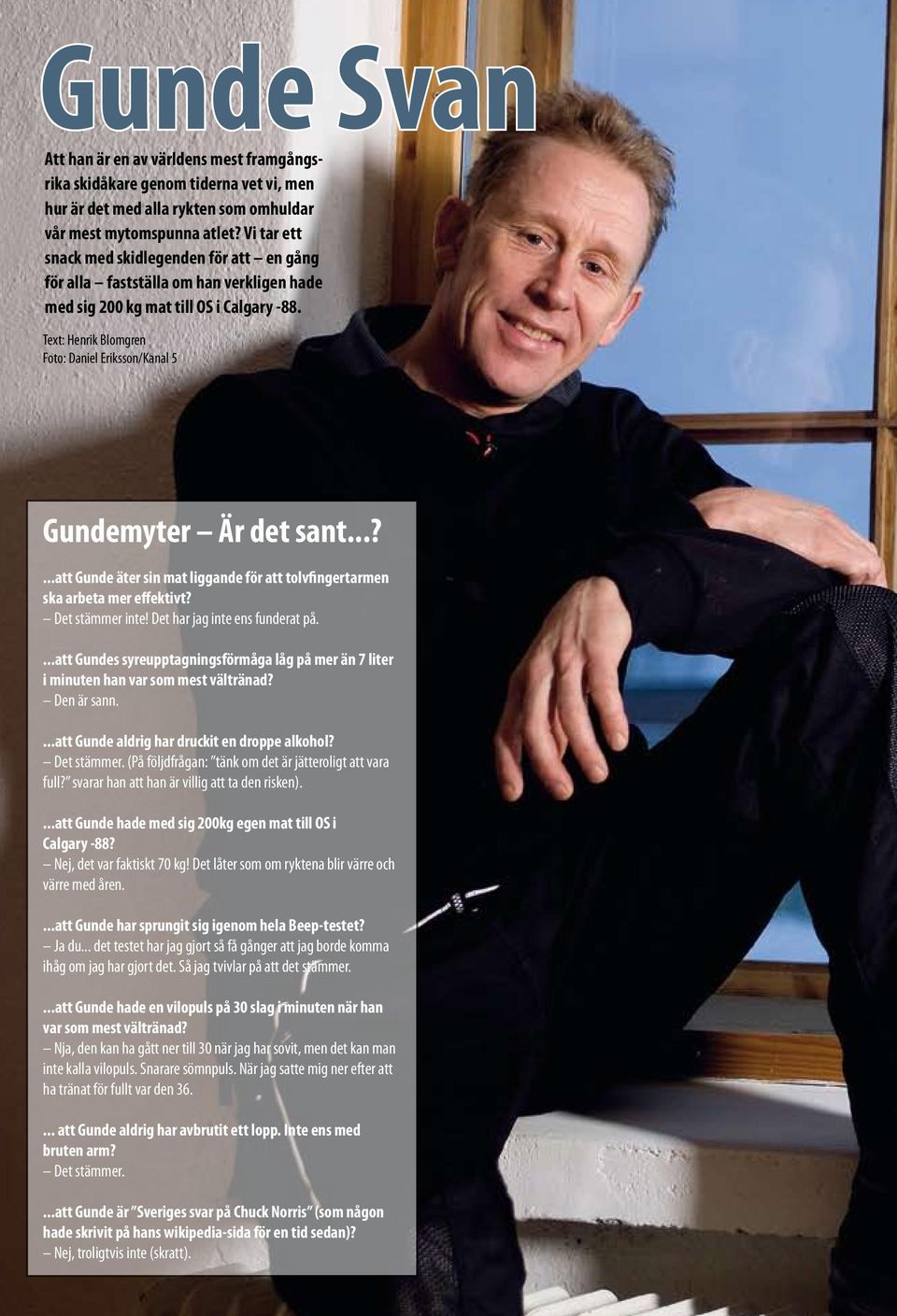 Text: Henrik Blomgren Foto: Daniel Eriksson/Kanal 5 Gundemyter Är det sant...?...att Gunde äter sin mat liggande för att tolvfingertarmen ska arbeta mer effektivt? Det stämmer inte!