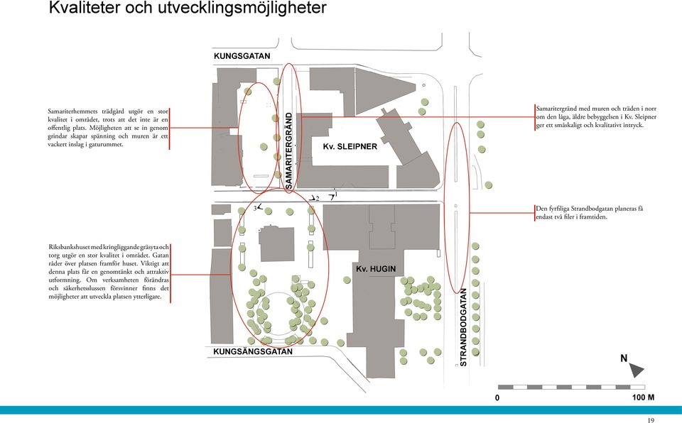 SLEIPNER Samaritergränd med muren och träden i norr om den låga, äldre bebyggelsen i Kv. Sleipner ger ett småskaligt och kvalitativt intryck.