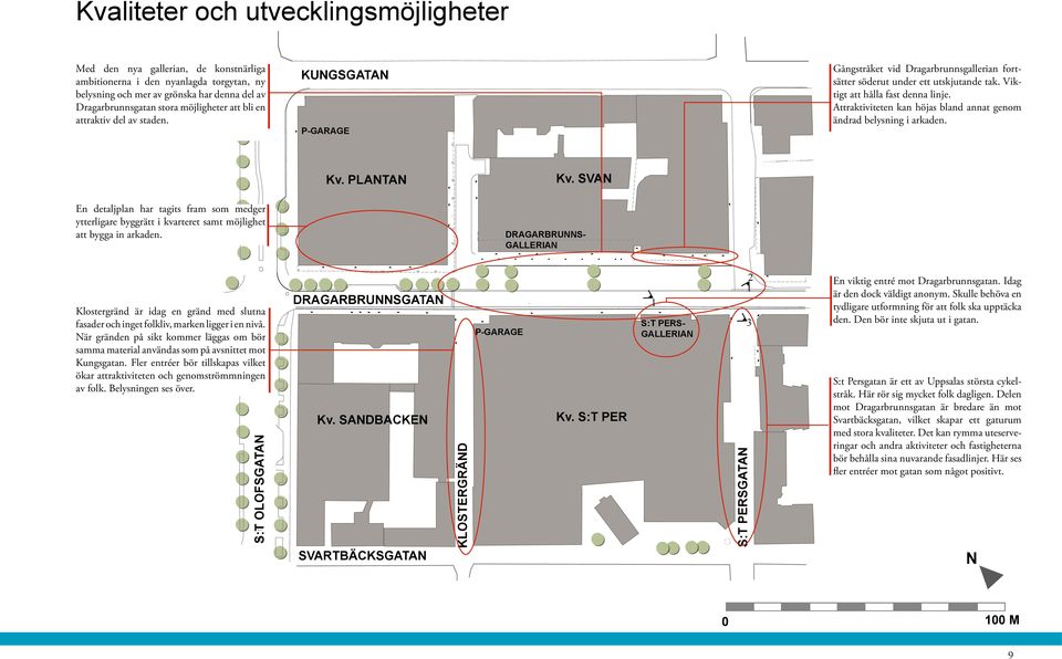 Attraktiviteten kan höjas bland annat genom ändrad belysning i arkaden. Kv. PLANTAN Kv.