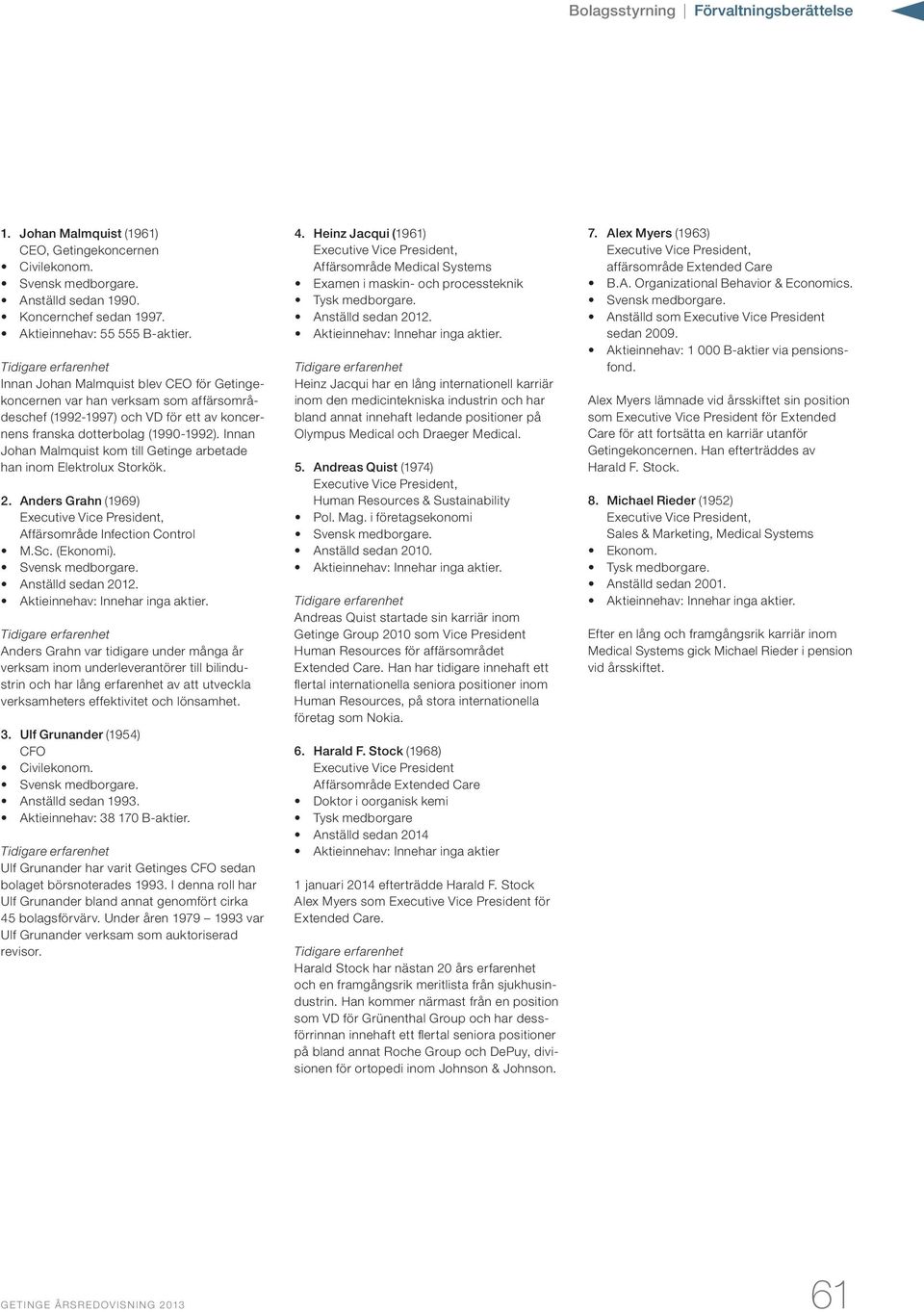 Innan Johan Malmquist kom till Getinge arbetade han inom Elektrolux Storkök. 2. Anders Grahn (1969) Executive Vice President, Affärsområde Infection Control M.Sc. (Ekonomi). Svensk medborgare.