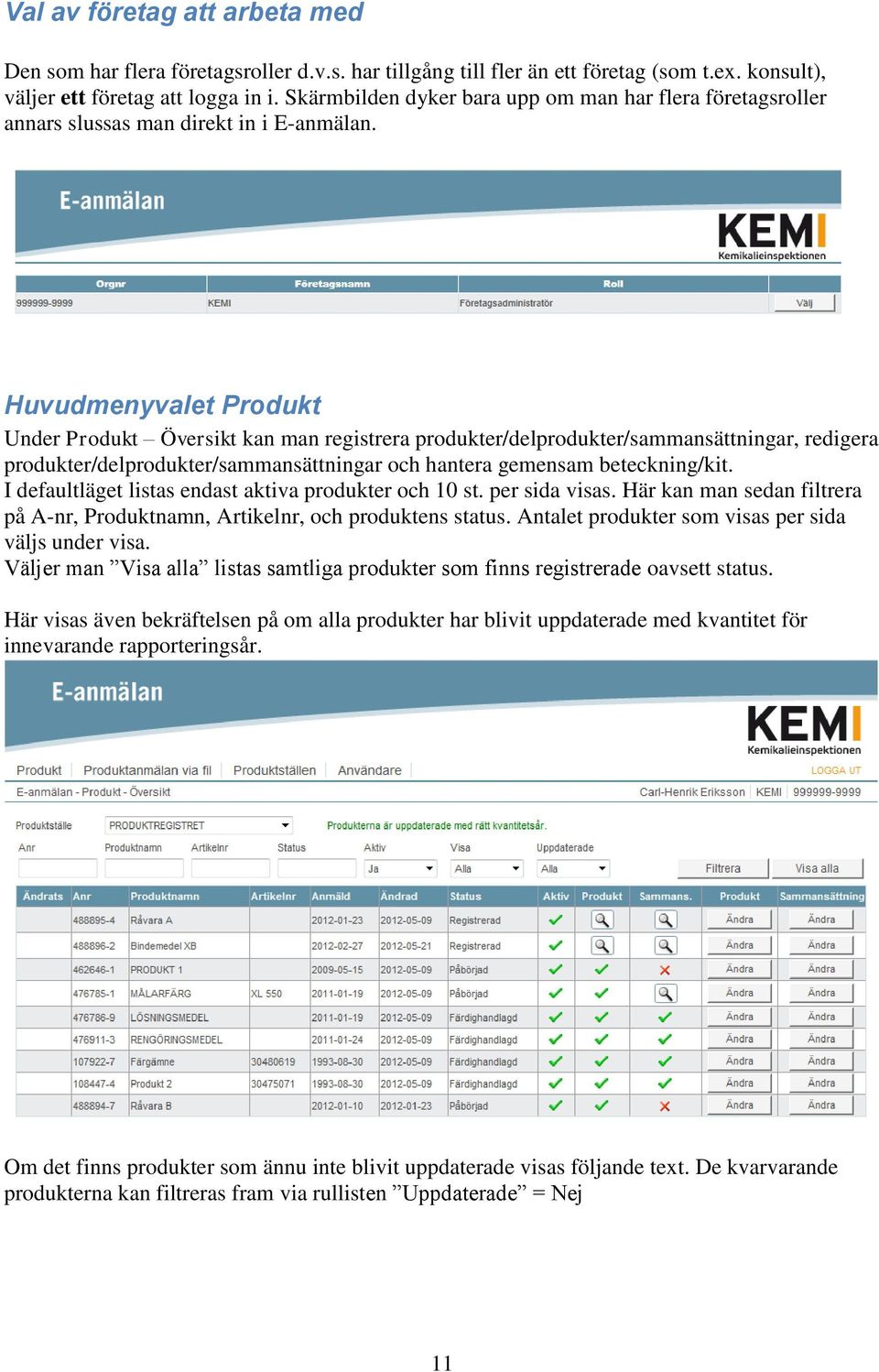 Huvudmenyvalet Produkt Under Produkt Översikt kan man registrera produkter/delprodukter/sammansättningar, redigera produkter/delprodukter/sammansättningar och hantera gemensam beteckning/kit.