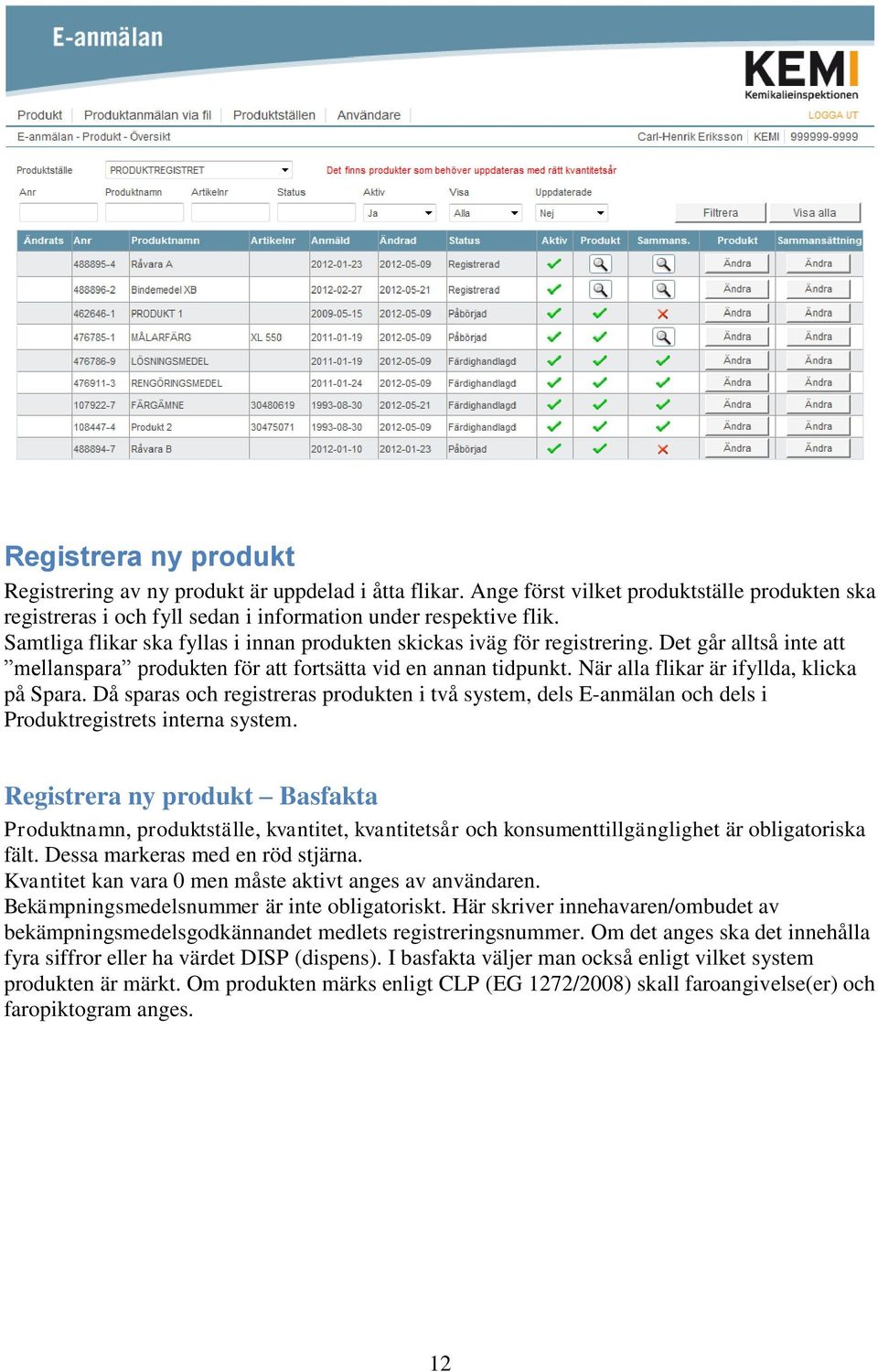 När alla flikar är ifyllda, klicka på Spara. Då sparas och registreras produkten i två system, dels E-anmälan och dels i Produktregistrets interna system.