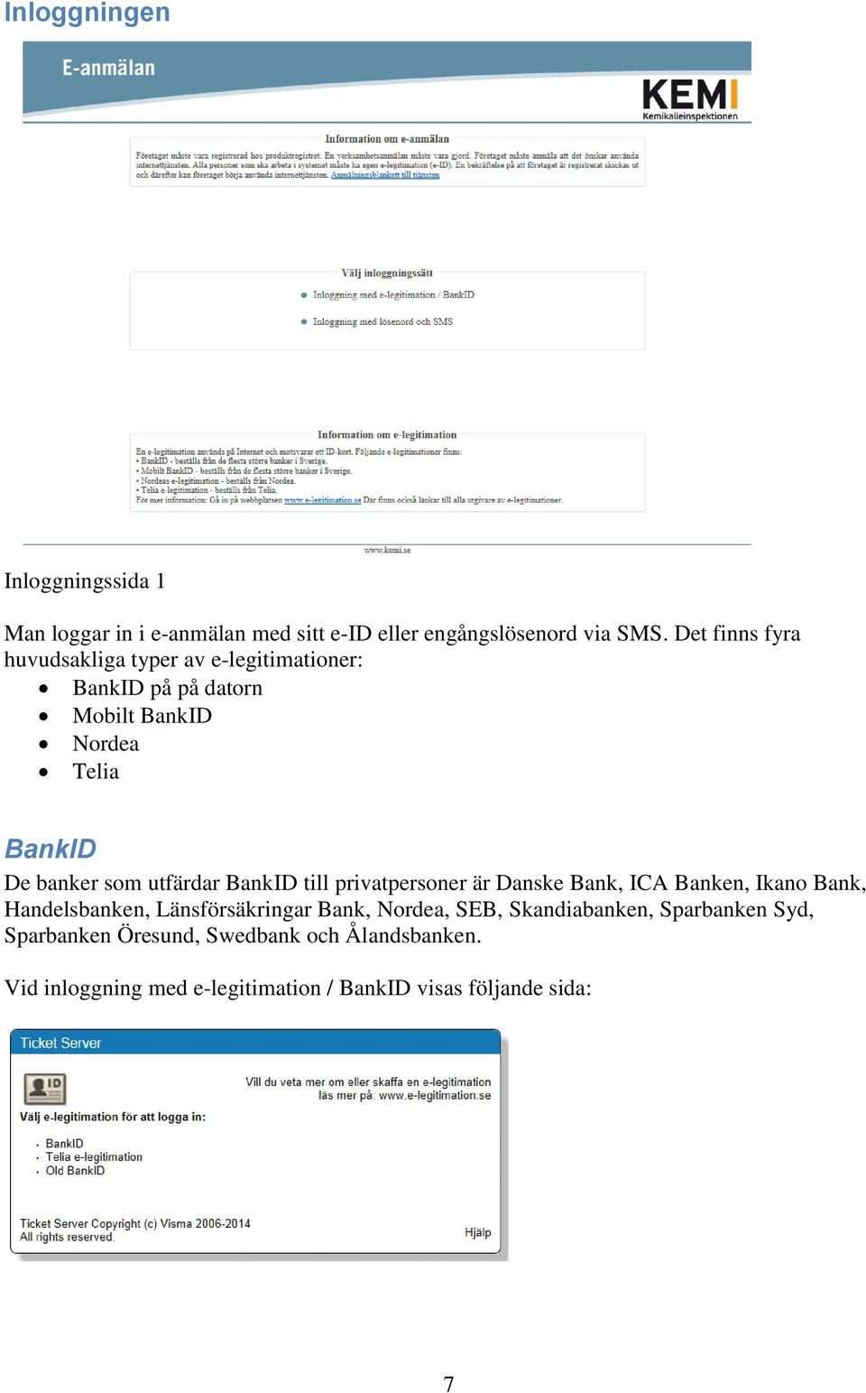 utfärdar BankID till privatpersoner är Danske Bank, ICA Banken, Ikano Bank, Handelsbanken, Länsförsäkringar Bank, Nordea,