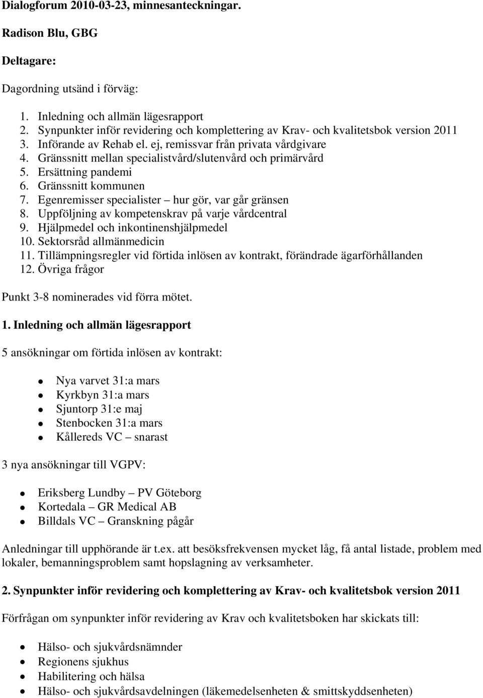 Gränssnitt mellan specialistvård/slutenvård och primärvård 5. Ersättning pandemi 6. Gränssnitt kommunen 7. Egenremisser specialister hur gör, var går gränsen 8.