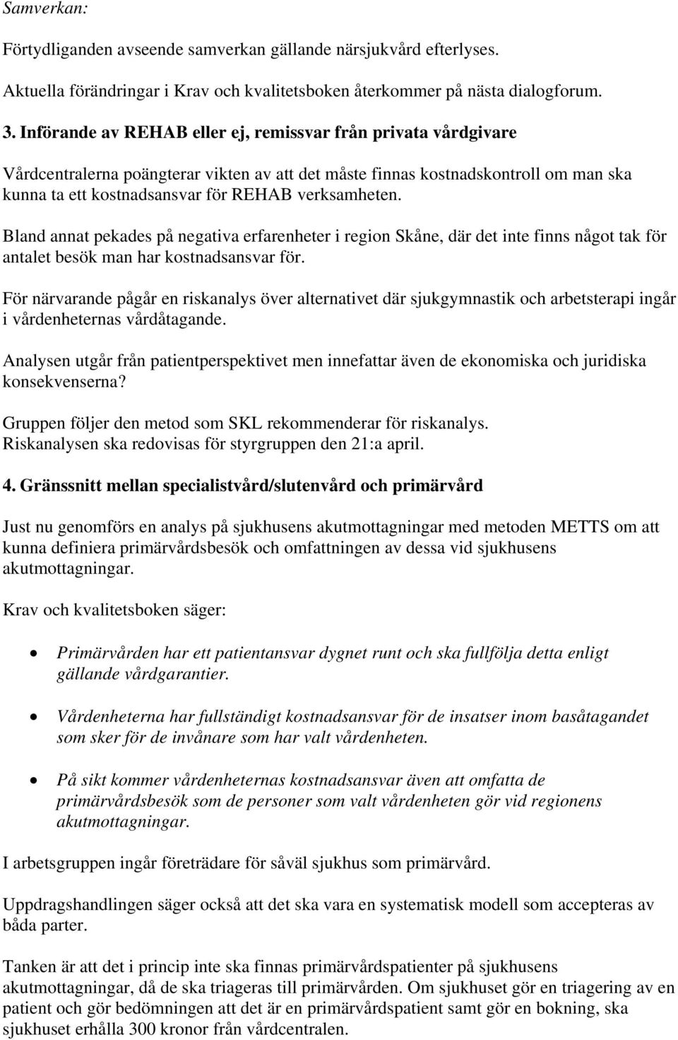 Bland annat pekades på negativa erfarenheter i region Skåne, där det inte finns något tak för antalet besök man har kostnadsansvar för.