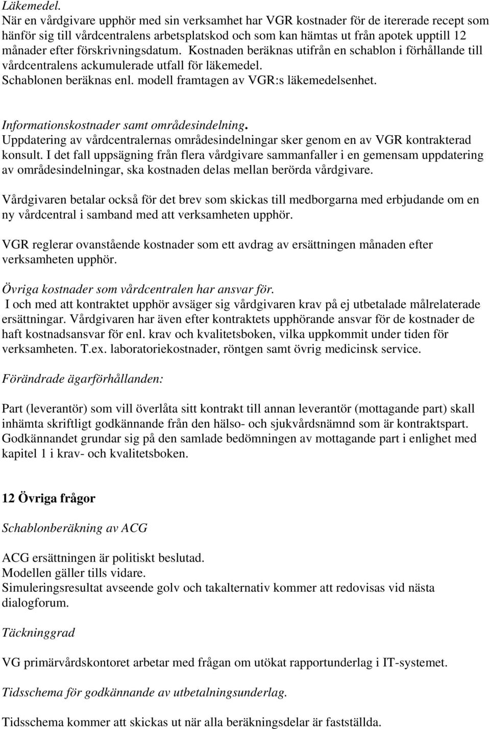 förskrivningsdatum. Kostnaden beräknas utifrån en schablon i förhållande till vårdcentralens ackumulerade utfall för läkemedel. Schablonen beräknas enl. modell framtagen av VGR:s läkemedelsenhet.