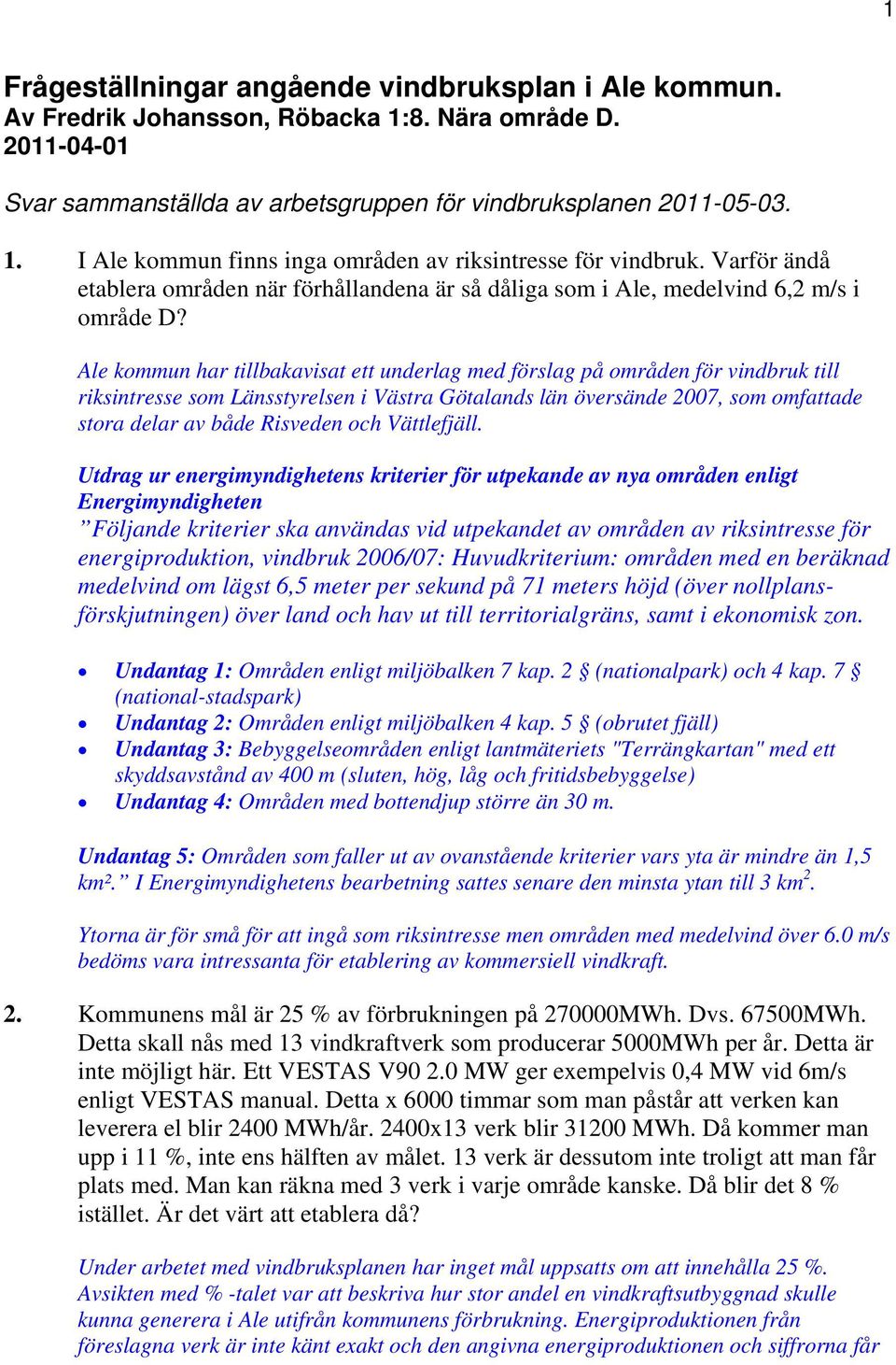 Ale kommun har tillbakavisat ett underlag med förslag på områden för vindbruk till riksintresse som Länsstyrelsen i Västra Götalands län översände 2007, som omfattade stora delar av både Risveden och