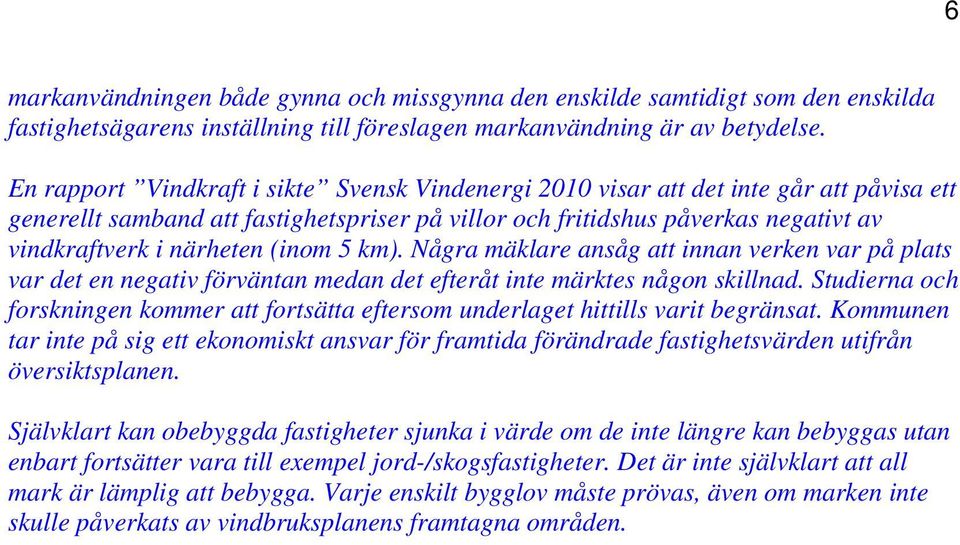 (inom 5 km). Några mäklare ansåg att innan verken var på plats var det en negativ förväntan medan det efteråt inte märktes någon skillnad.